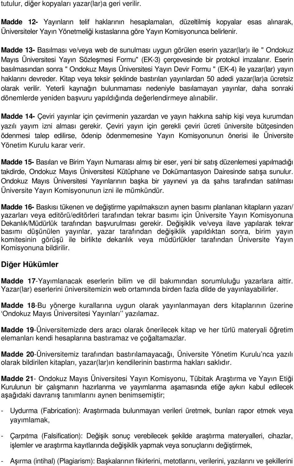 Madde 13- Basılması ve/veya web de sunulması uygun görülen eserin yazar(lar)ı ile " Ondokuz Mayıs Üniversitesi Yayın Sözleşmesi Formu" (EK-3) çerçevesinde bir protokol imzalanır.