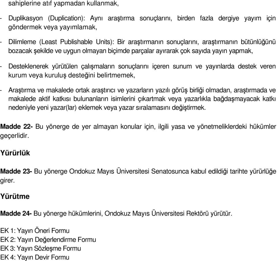 ve yayınlarda destek veren kurum veya kuruluş desteğini belirtmemek, - Araştırma ve makalede ortak araştırıcı ve yazarların yazılı görüş birliği olmadan, araştırmada ve makalede aktif katkısı