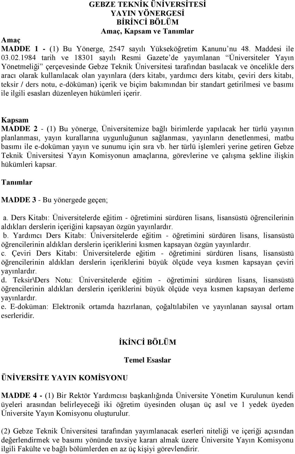 yayınlara (ders kitabı, yardımcı ders kitabı, çeviri ders kitabı, teksir / ders notu, e-döküman) içerik ve biçim bakımından bir standart getirilmesi ve basımı ile ilgili esasları düzenleyen hükümleri