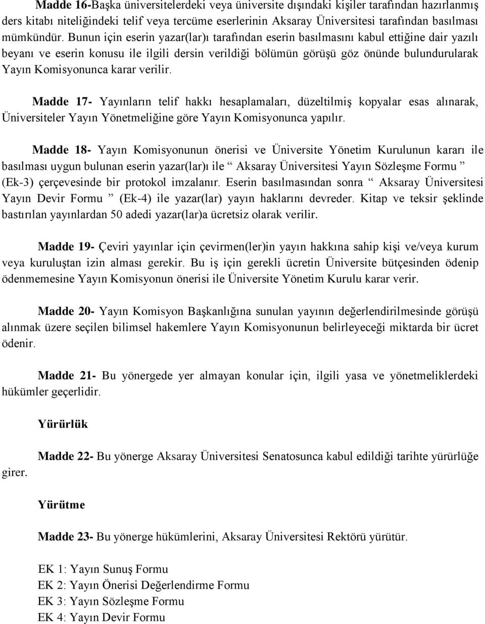 karar verilir. Madde 17- Yayınların telif hakkı hesaplamaları, düzeltilmiş kopyalar esas alınarak, Üniversiteler Yayın Yönetmeliğine göre Yayın Komisyonunca yapılır.