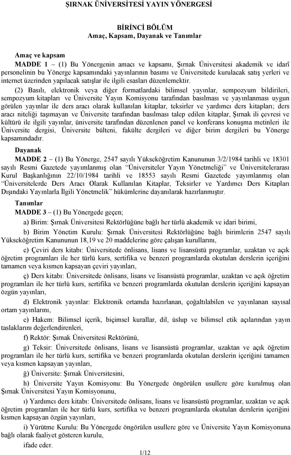 (2) Basılı, elektronik veya diğer formatlardaki bilimsel yayınlar, sempozyum bildirileri, sempozyum kitapları ve Üniversite Yayın Komisyonu tarafından basılması ve yayınlanması uygun görülen yayınlar