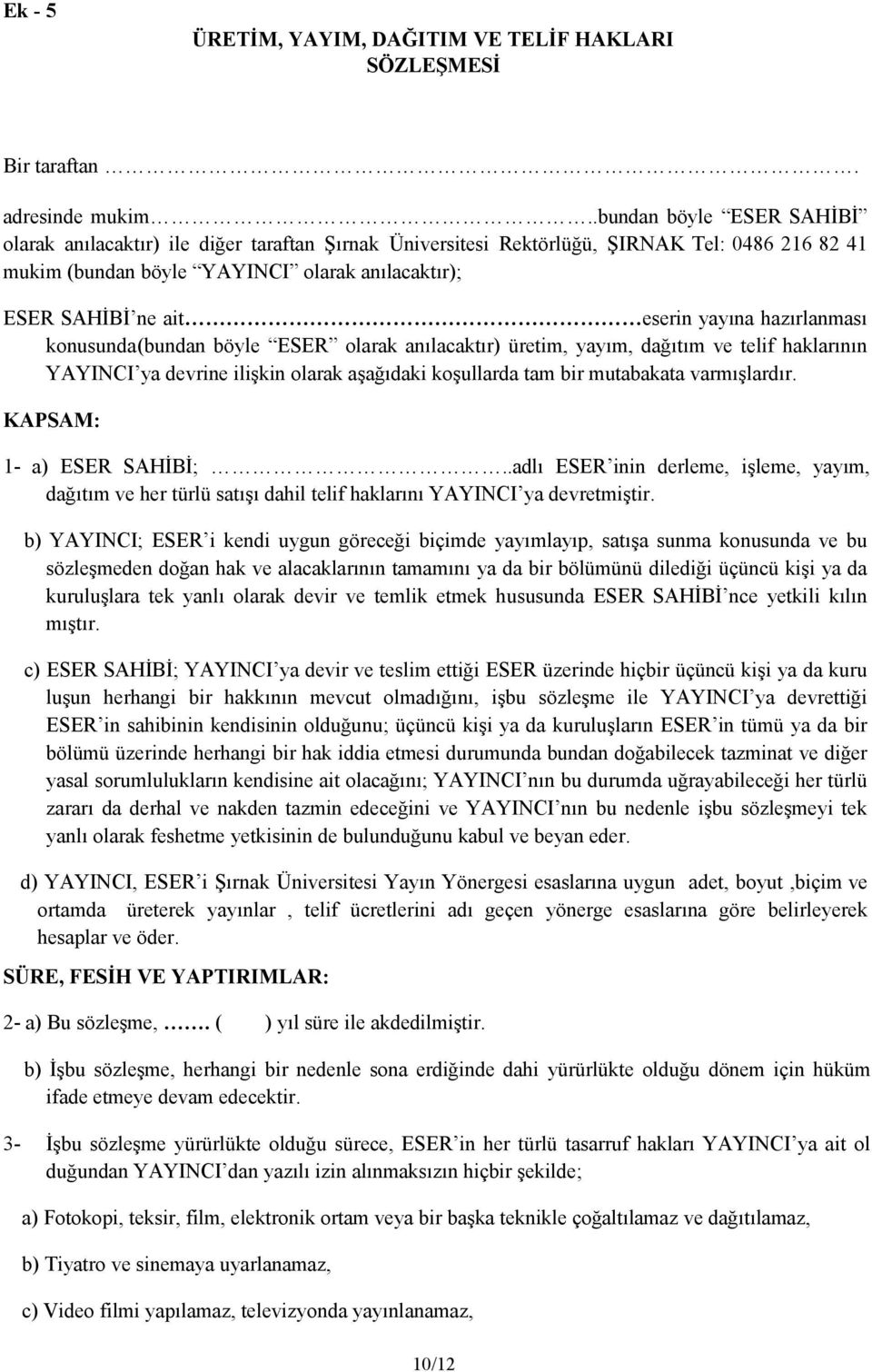 yayına hazırlanması konusunda(bundan böyle ESER olarak anılacaktır) üretim, yayım, dağıtım ve telif haklarının YAYINCI ya devrine ilişkin olarak aşağıdaki koşullarda tam bir mutabakata varmışlardır.