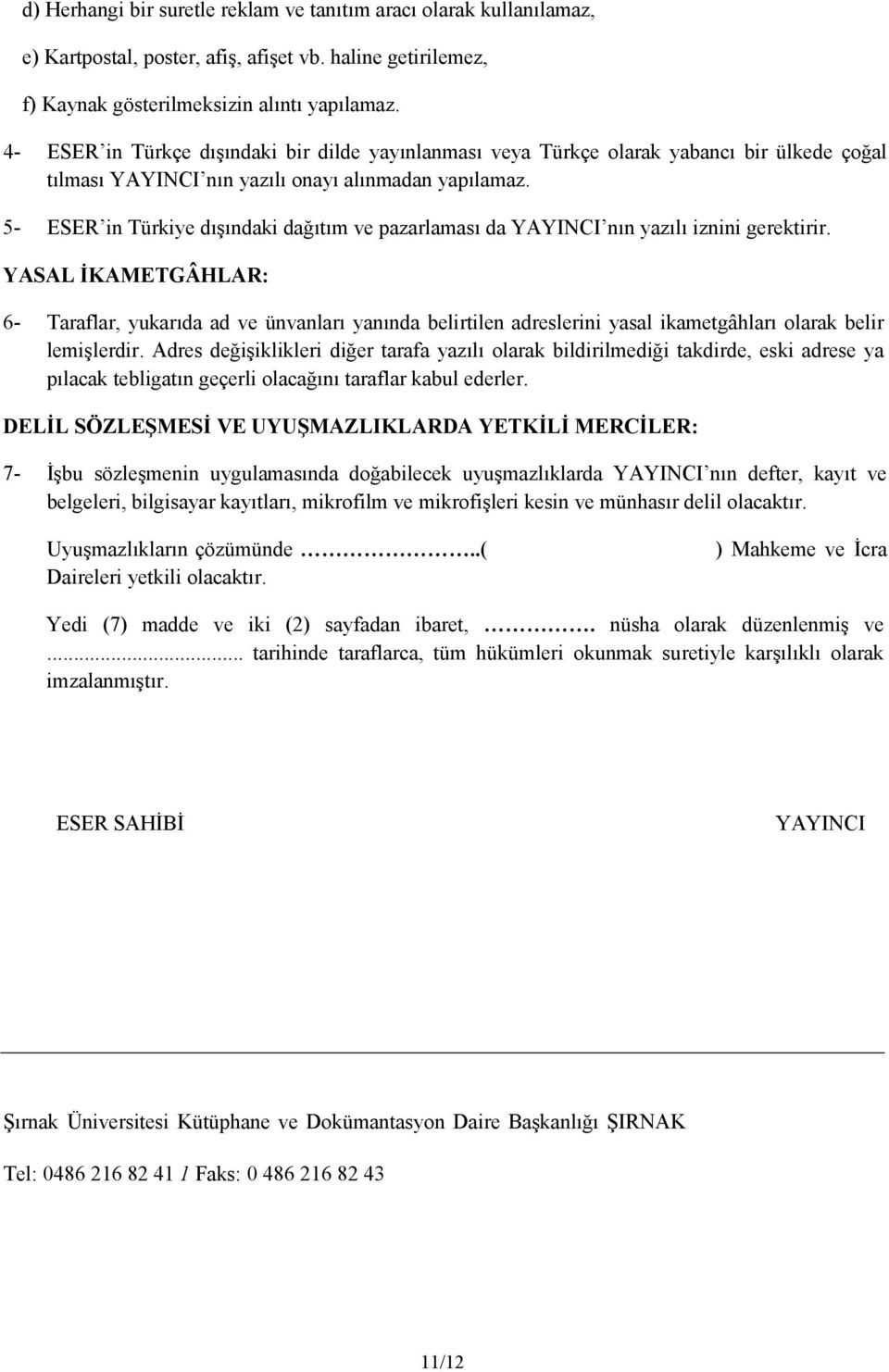 5- ESER in Türkiye dışındaki dağıtım ve pazarlaması da YAYINCI nın yazılı iznini gerektirir.