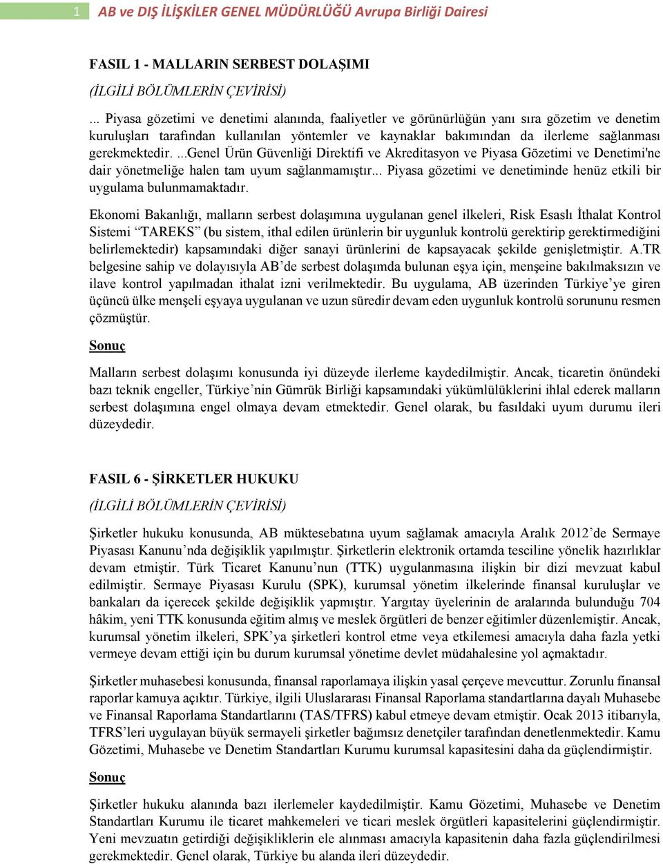 gerekmektedir....genel Ürün Güvenliği Direktifi ve Akreditasyon ve Piyasa Gözetimi ve Denetimi'ne dair yönetmeliğe halen tam uyum sağlanmamıştır.