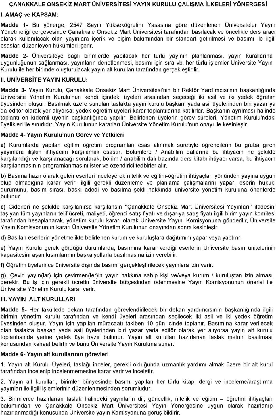 öncelikle ders aracı olarak kullanılacak olan yayınlara içerik ve biçim bakımından bir standart getirilmesi ve basımı ile ilgili esasları düzenleyen hükümleri içerir.