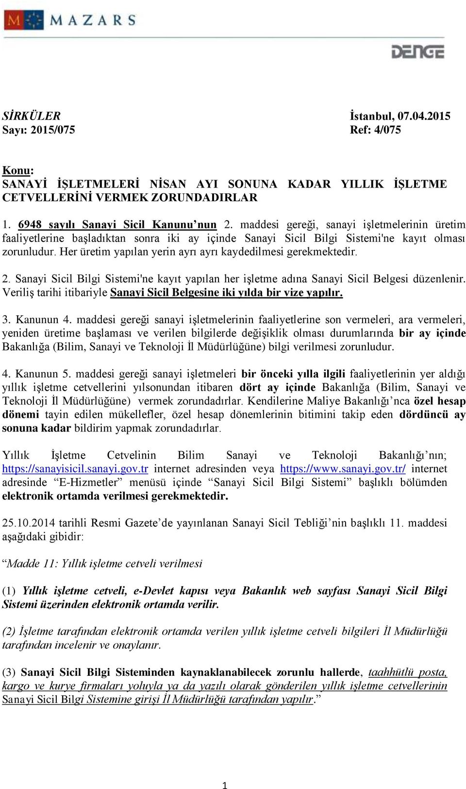 Her üretim yapılan yerin ayrı ayrı kaydedilmesi gerekmektedir. 2. Sanayi Sicil Bilgi Sistemi'ne kayıt yapılan her işletme adına Sanayi Sicil Belgesi düzenlenir.