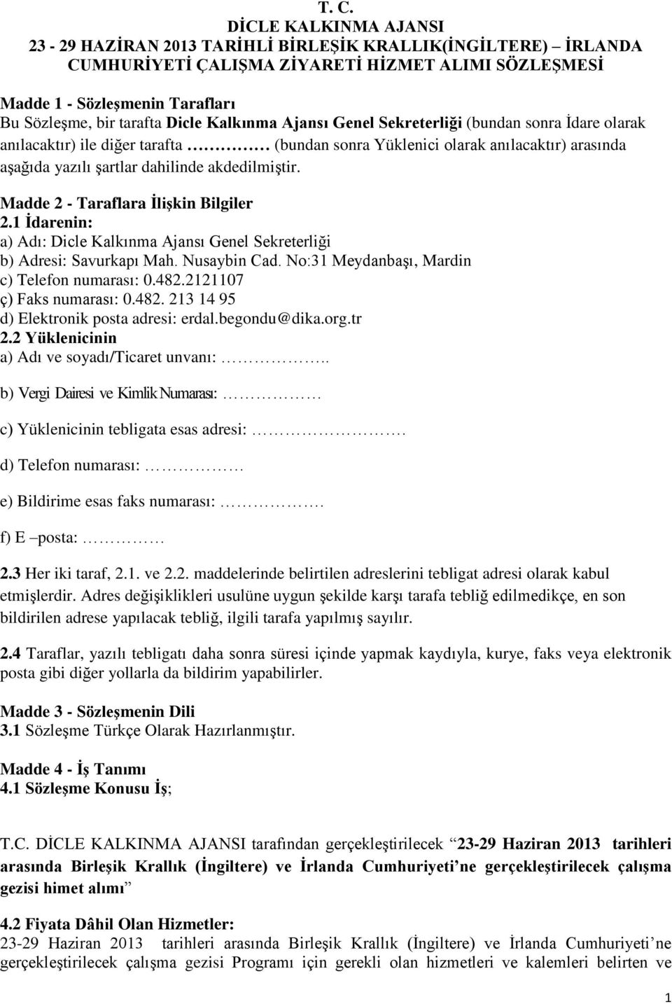 akdedilmiştir. Madde 2 - Taraflara İlişkin Bilgiler 2.1 İdarenin: a) Adı: Dicle Kalkınma Ajansı Genel Sekreterliği b) Adresi: Savurkapı Mah. Nusaybin Cad.