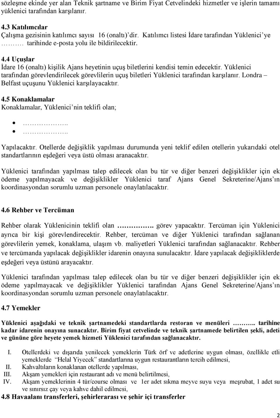 Yüklenici tarafından görevlendirilecek görevlilerin uçuş biletleri Yüklenici tarafından karşılanır. Londra Belfast uçuşunu Yüklenici karşılayacaktır. 4.