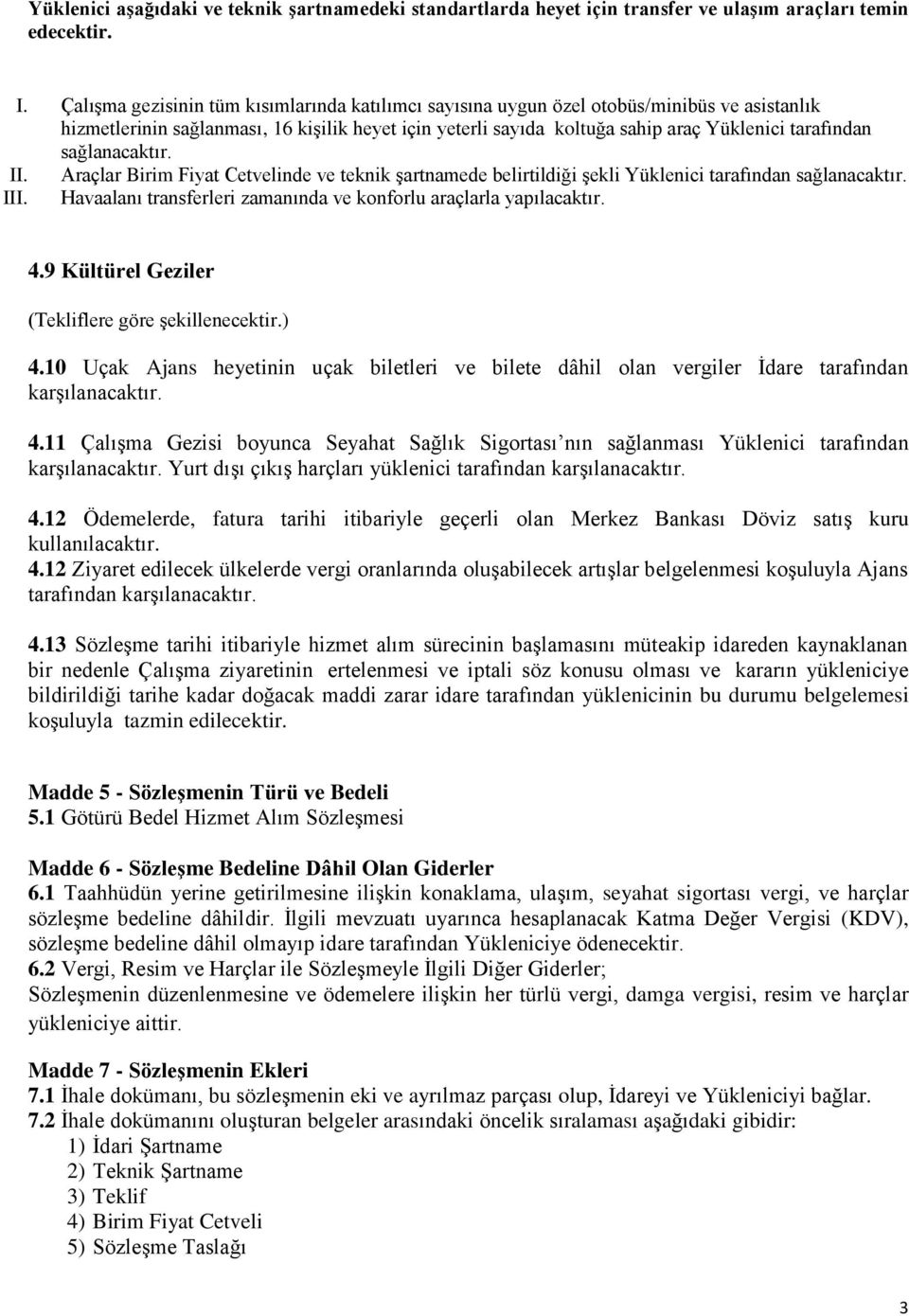 sağlanacaktır. II. Araçlar Birim Fiyat Cetvelinde ve teknik şartnamede belirtildiği şekli Yüklenici tarafından sağlanacaktır. III. Havaalanı transferleri zamanında ve konforlu araçlarla yapılacaktır.