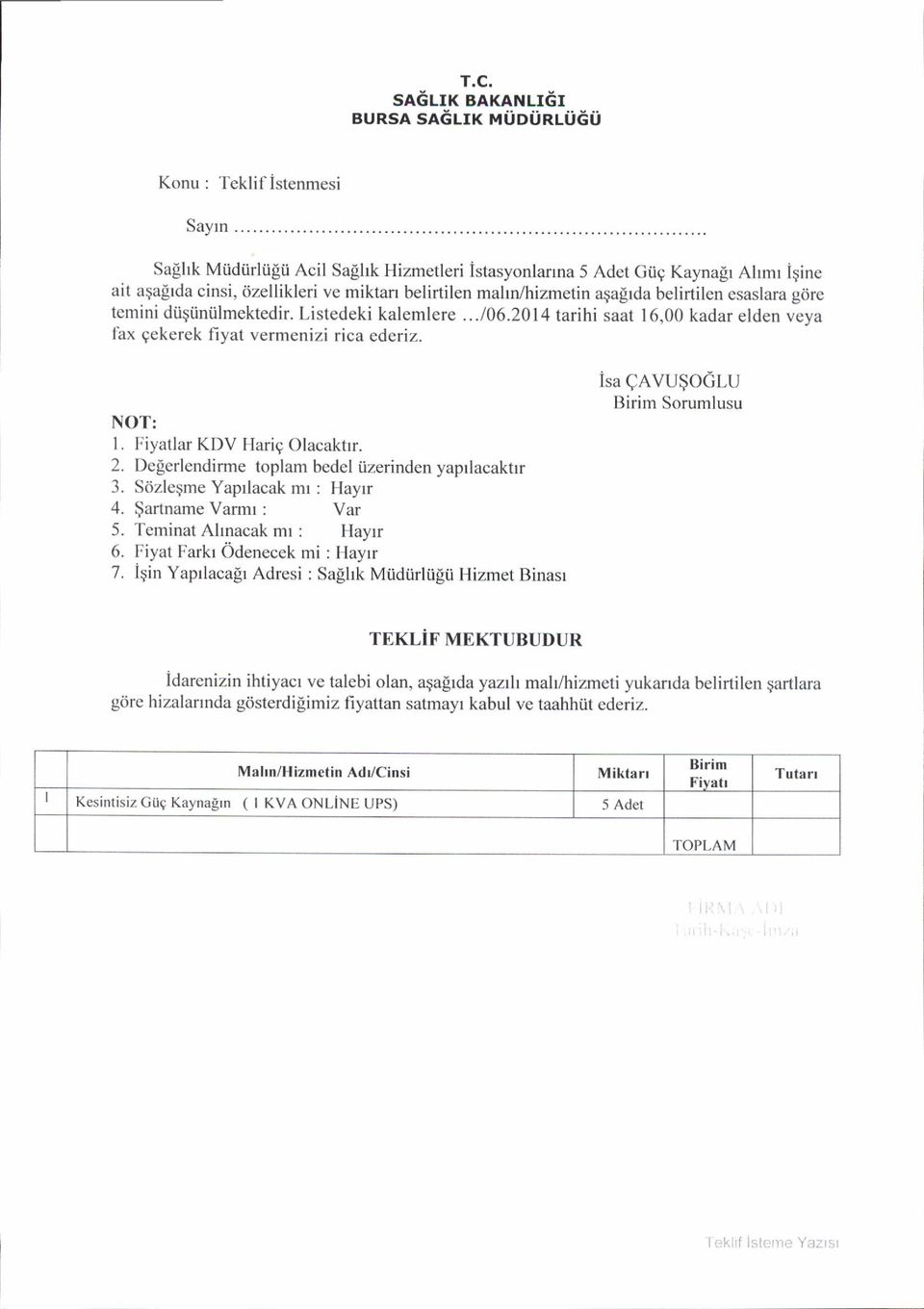 Fiyatlar KDV Harig Olacakhr. 2. Delerlendirme toplam bedel iizerinden yaprlacaktrr 3. Siizlegme Yaprlacak mr : Hayrr 4. $artname Varmr : Var 5. Teminat Ahnacak mr : Hayrr 6.