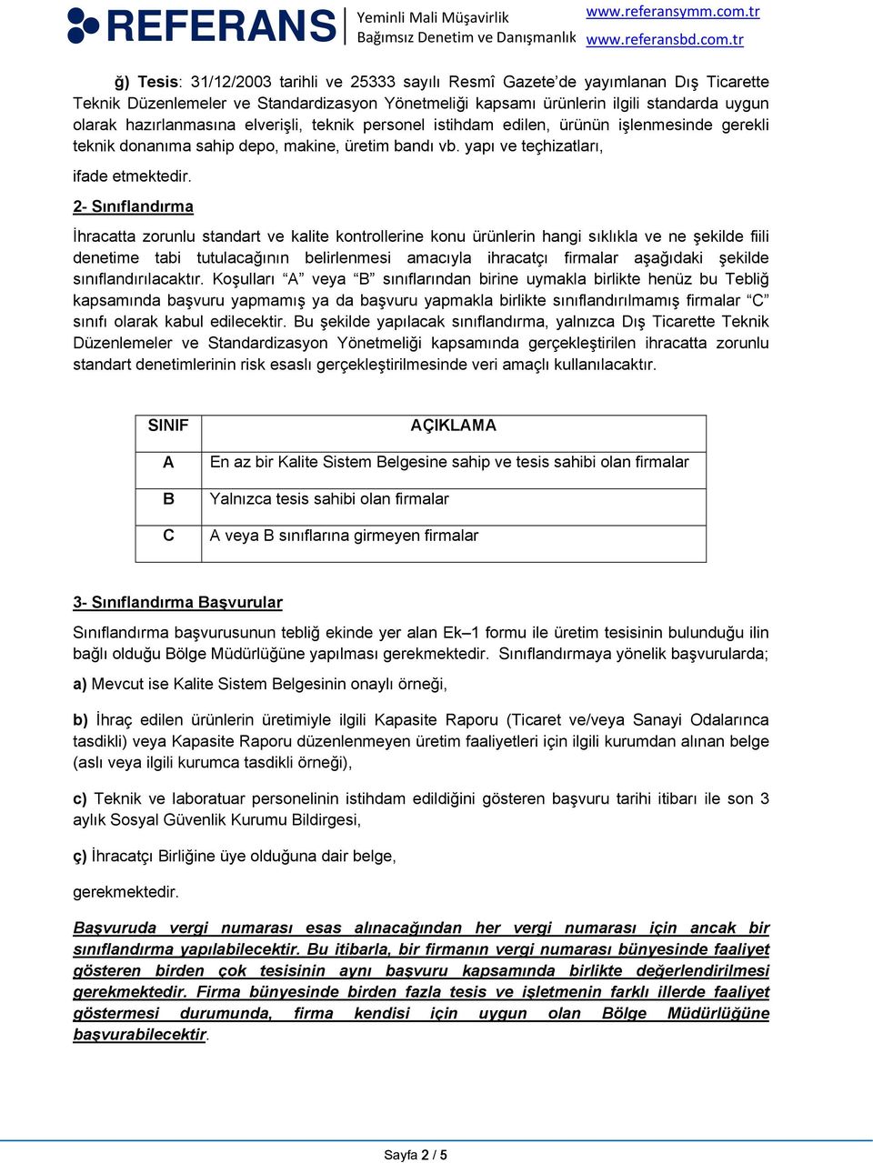 2- Sınıflandırma İhracatta zorunlu standart ve kalite kontrollerine konu ürünlerin hangi sıklıkla ve ne şekilde fiili denetime tabi tutulacağının belirlenmesi amacıyla ihracatçı firmalar aşağıdaki