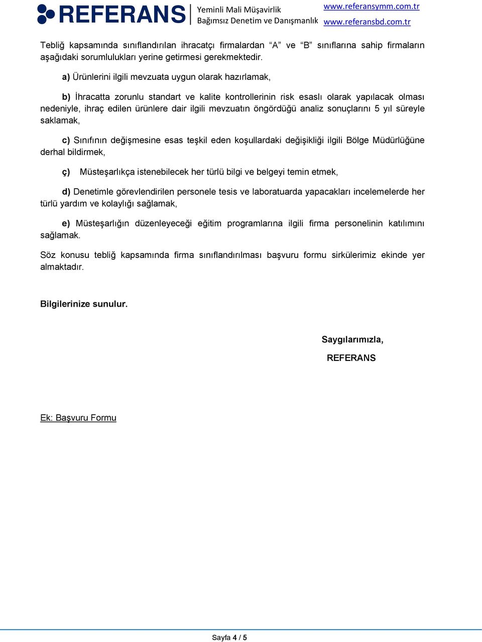 mevzuatın öngördüğü analiz sonuçlarını 5 yıl süreyle saklamak, c) Sınıfının değişmesine esas teşkil eden koşullardaki değişikliği ilgili Bölge Müdürlüğüne derhal bildirmek, ç) Müsteşarlıkça