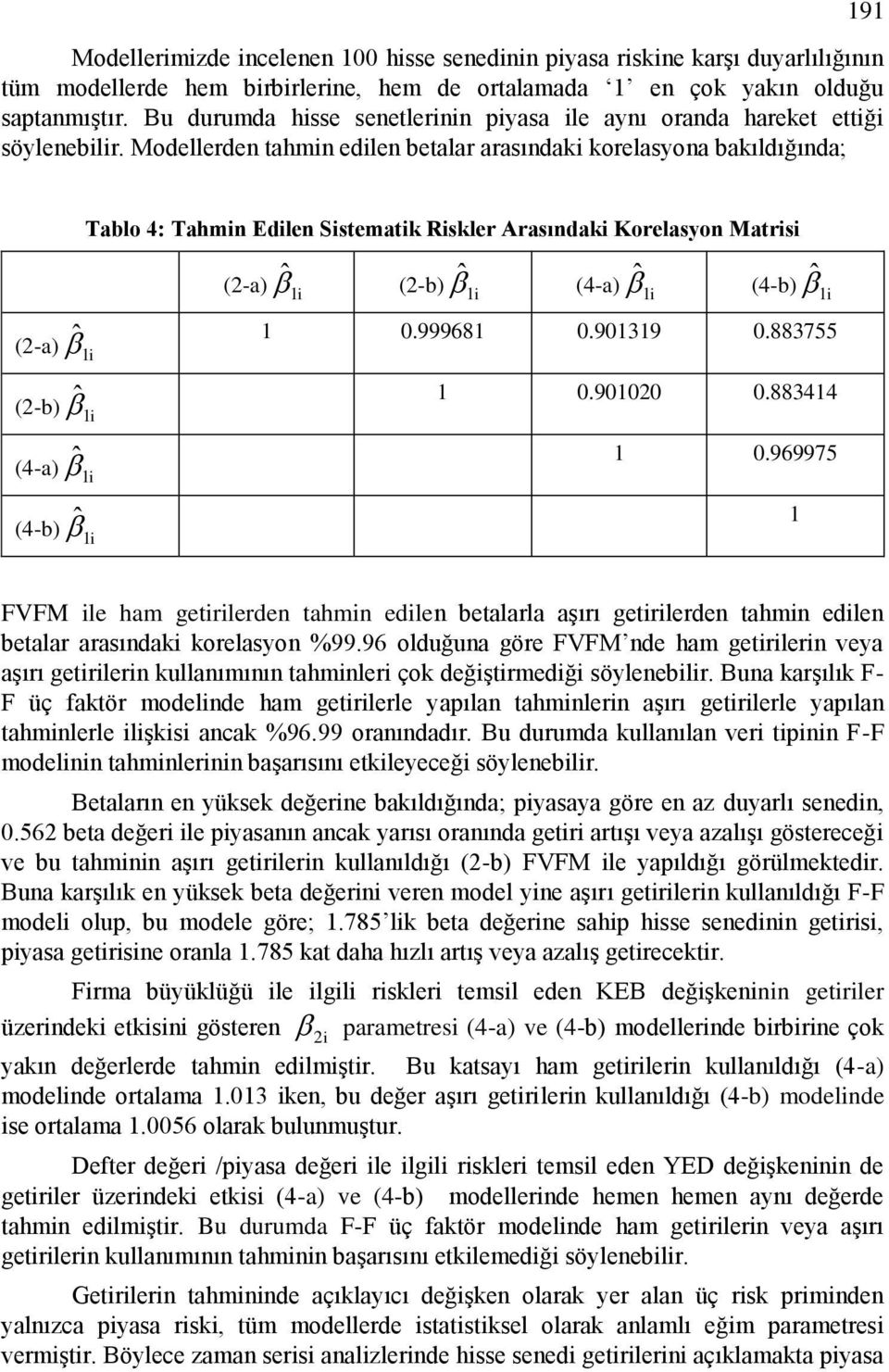 Modellerden tahmn edlen betalar arasındak korelasyona bakıldığında; Tablo 4: Tahmn Edlen Sstematk Rskler Arasındak Korelasyon Matrs (-a) 1 ˆ (-b) 1 ˆ (4-a) 1 ˆ (4-b) 1 ˆ (-a) 1 ˆ (-b) 1 ˆ (4-a) 1 ˆ