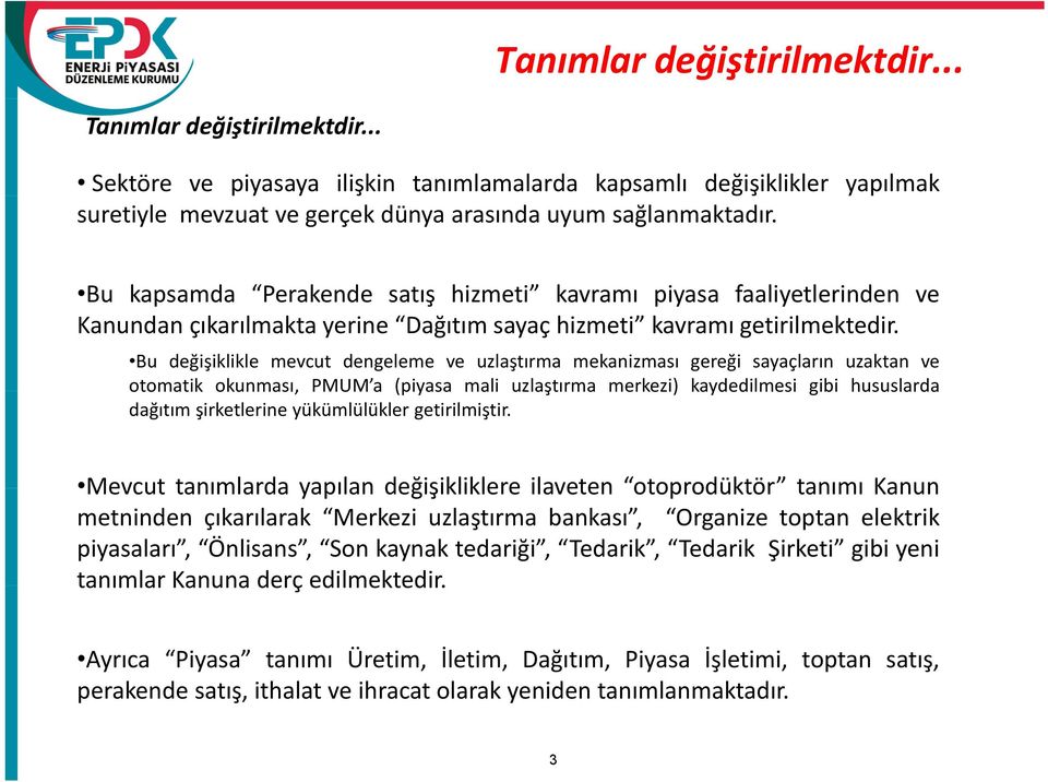 Bu değişiklikle mevcut dengeleme ve uzlaştırma mekanizması gereği sayaçların uzaktan ve otomatik okunması, PMUM a (piyasa mali uzlaştırma merkezi) kaydedilmesi gibi hususlarda dağıtım şirketlerine