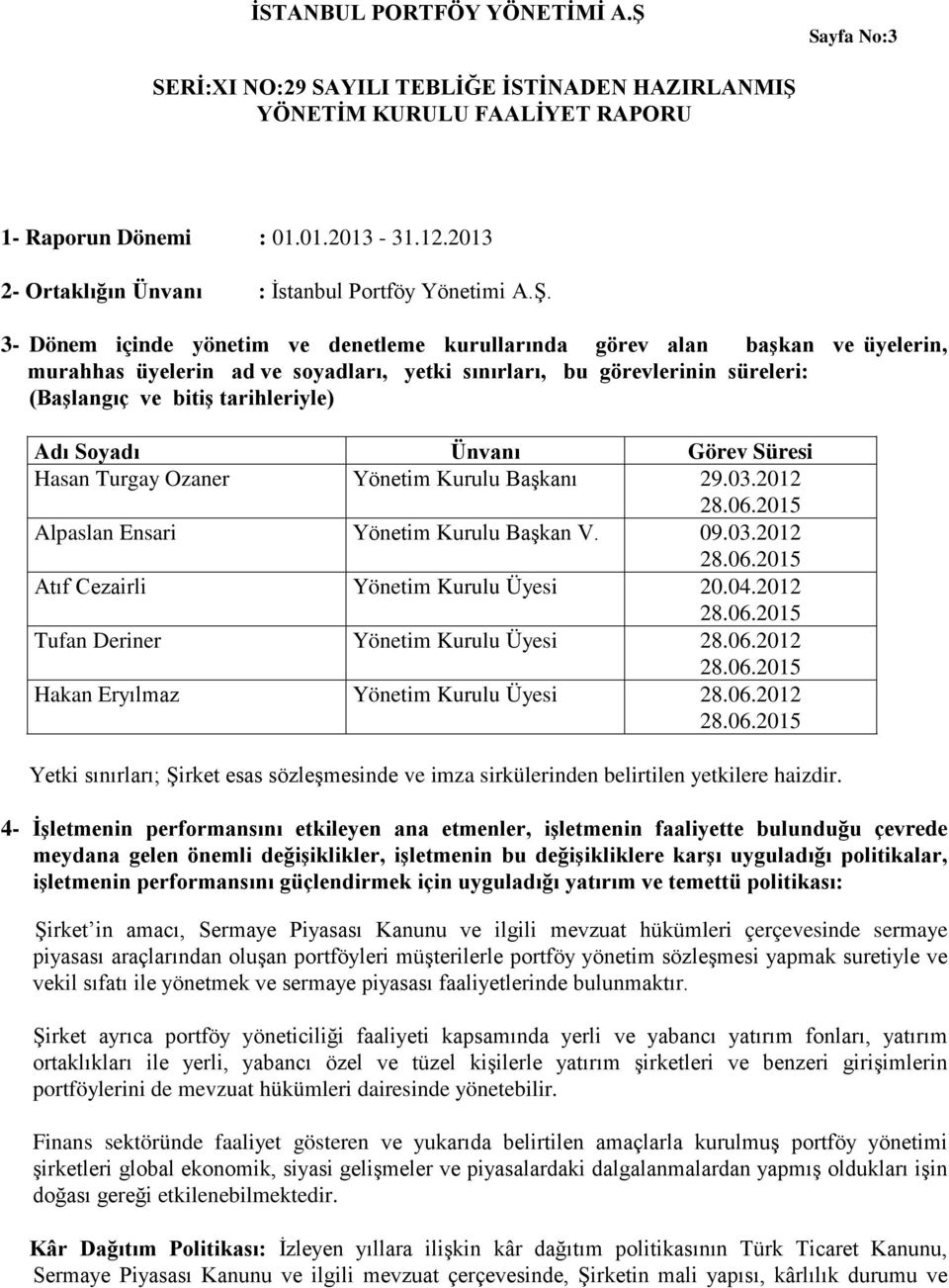 Soyadı Ünvanı Görev Süresi Hasan Turgay Ozaner Yönetim Kurulu Başkanı 29.03.2012 Alpaslan Ensari Yönetim Kurulu Başkan V. 09.03.2012 Atıf Cezairli Yönetim Kurulu Üyesi 20.04.