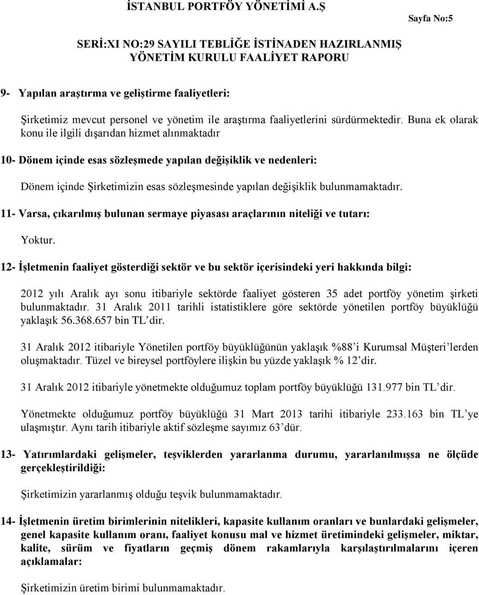 bulunmamaktadır. 11- Varsa, çıkarılmış bulunan sermaye piyasası araçlarının niteliği ve tutarı: Yoktur.