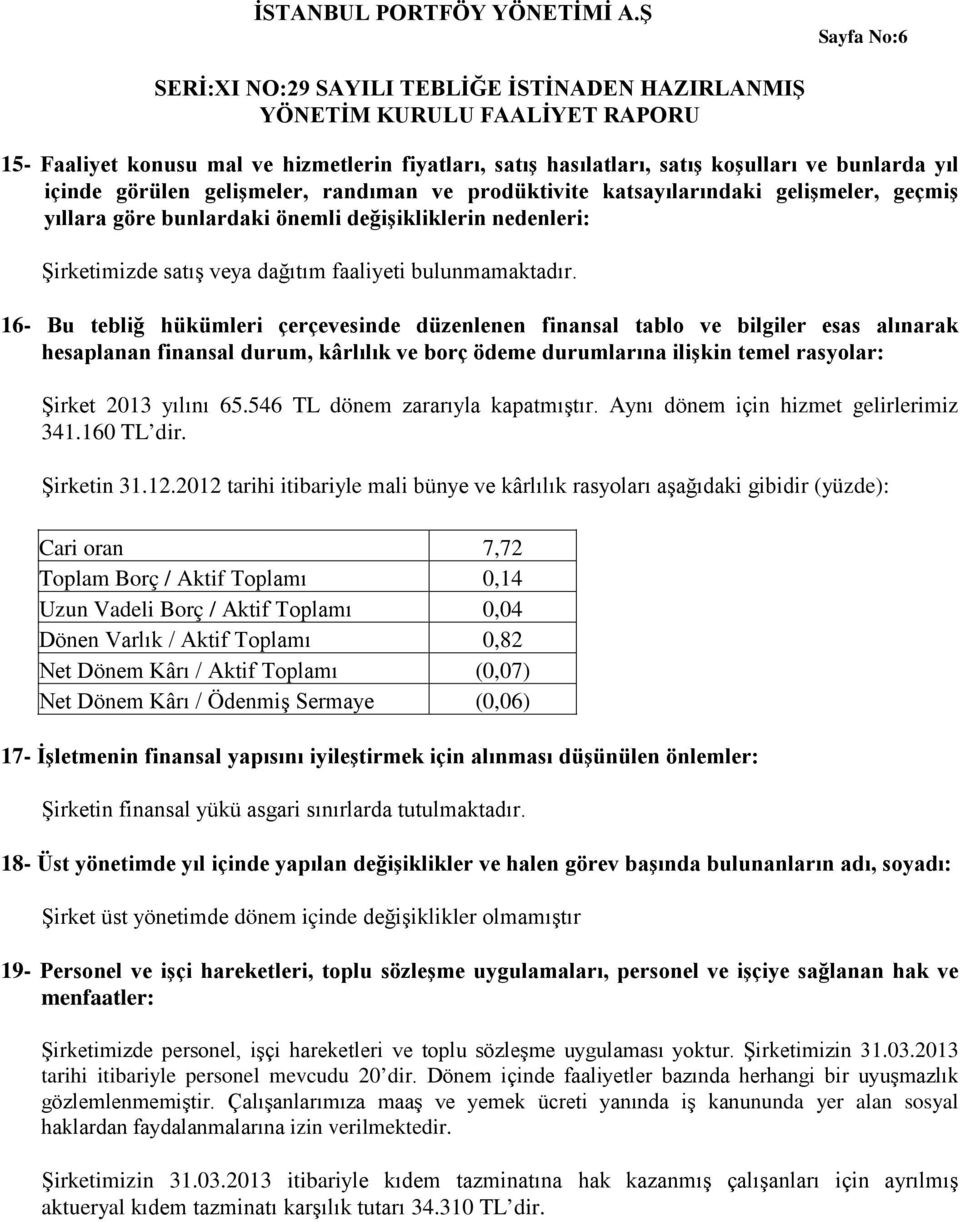 16- Bu tebliğ hükümleri çerçevesinde düzenlenen finansal tablo ve bilgiler esas alınarak hesaplanan finansal durum, kârlılık ve borç ödeme durumlarına ilişkin temel rasyolar: Şirket 2013 yılını 65.