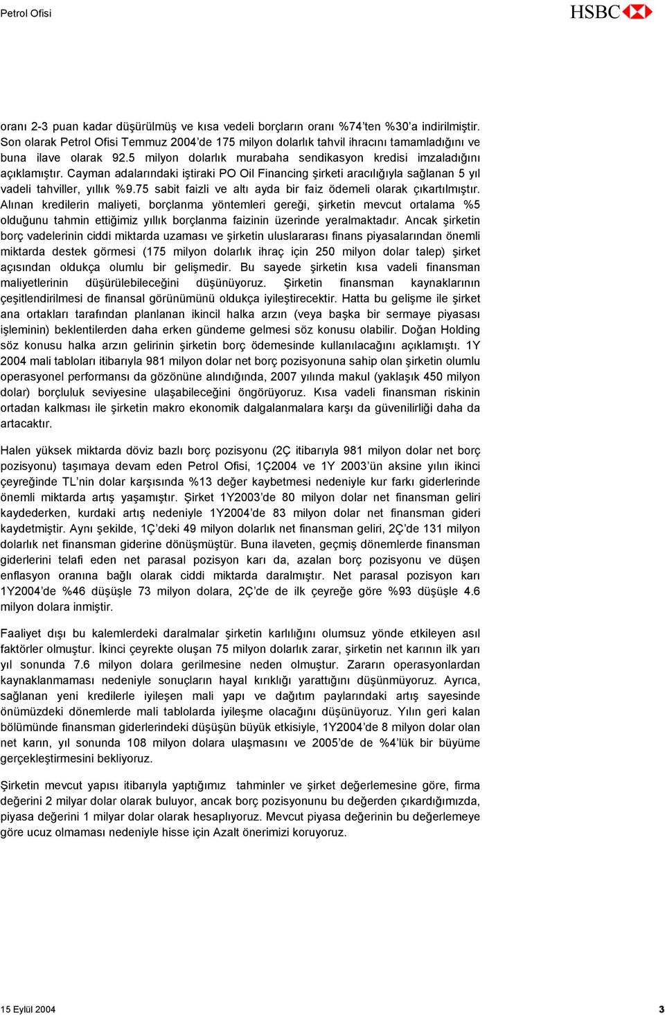 Cayman adalarındaki iştiraki PO Oil Financing şirketi aracılığıyla sağlanan 5 yıl vadeli tahviller, yıllık %9.75 sabit faizli ve altı ayda bir faiz ödemeli olarak çıkartılmıştır.