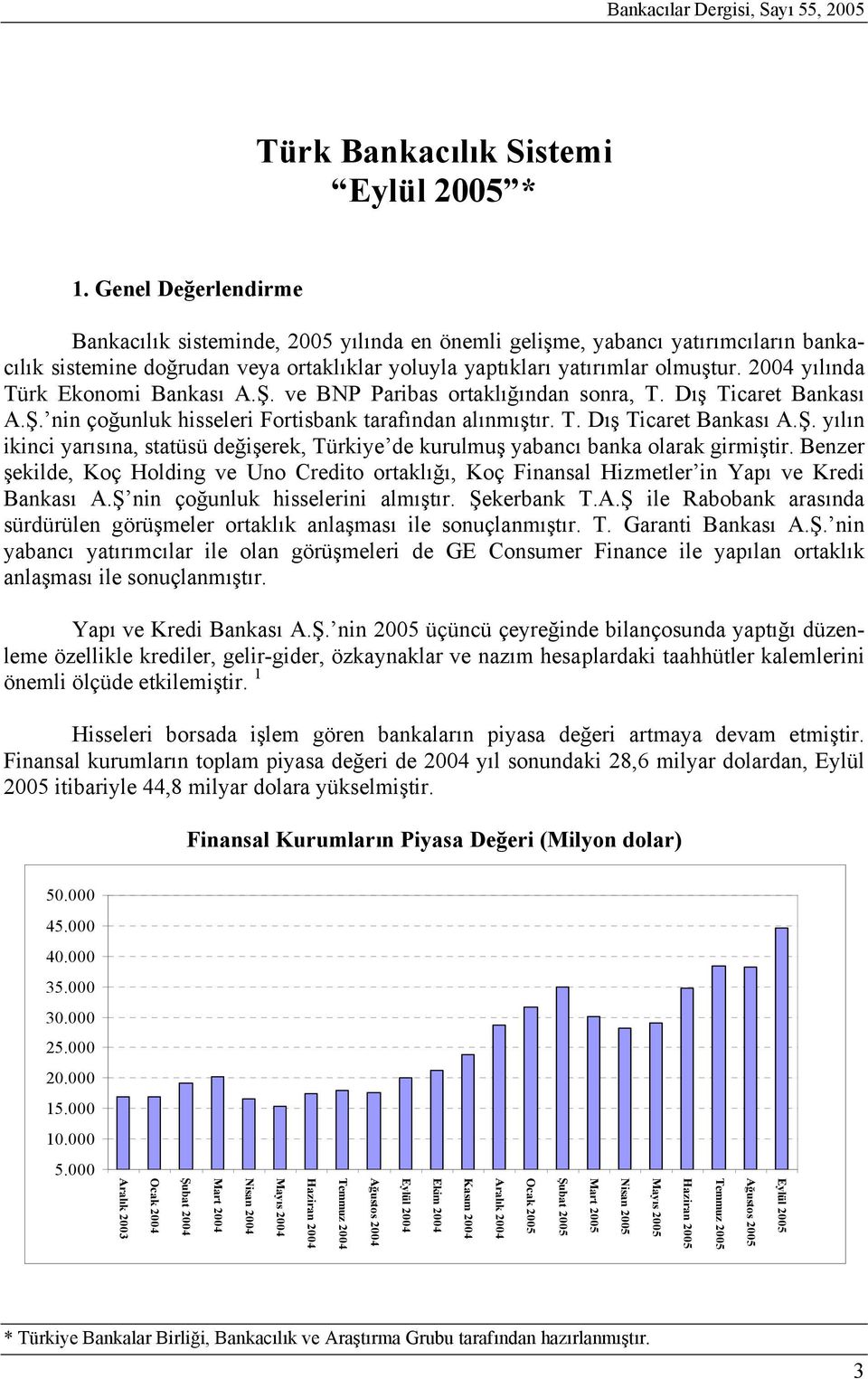 2004 yılında Türk Ekonomi Bankası A.Ş. ve BNP Paribas ortaklığından sonra, T. Dış Ticaret Bankası A.Ş. nin çoğunluk hisseleri Fortisbank tarafından alınmıştır. T. Dış Ticaret Bankası A.Ş. yılın ikinci yarısına, statüsü değişerek, Türkiye de kurulmuş yabancı banka olarak girmiştir.