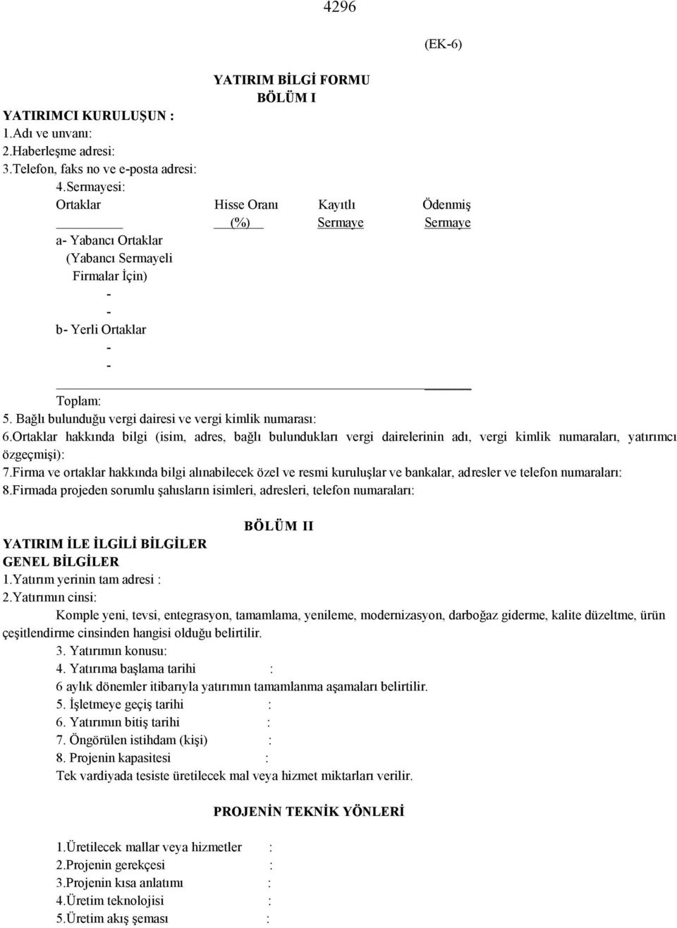 Bağlı bulunduğu vergi dairesi ve vergi kimlik numarası: 6.Ortaklar hakkında bilgi (isim, adres, bağlı bulundukları vergi dairelerinin adı, vergi kimlik numaraları, yatırımcı özgeçmişi): 7.