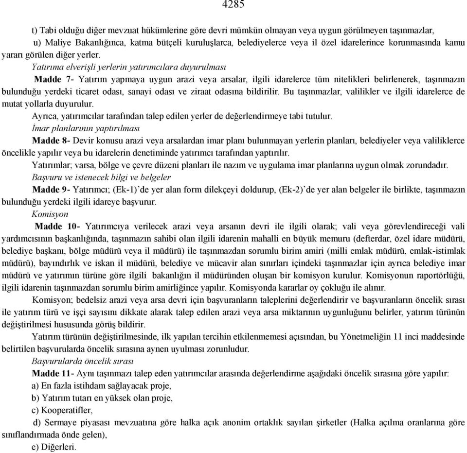 Yatırıma elverişli yerlerin yatırımcılara duyurulması Madde 7- Yatırım yapmaya uygun arazi veya arsalar, ilgili idarelerce tüm nitelikleri belirlenerek, taşınmazın bulunduğu yerdeki ticaret odası,