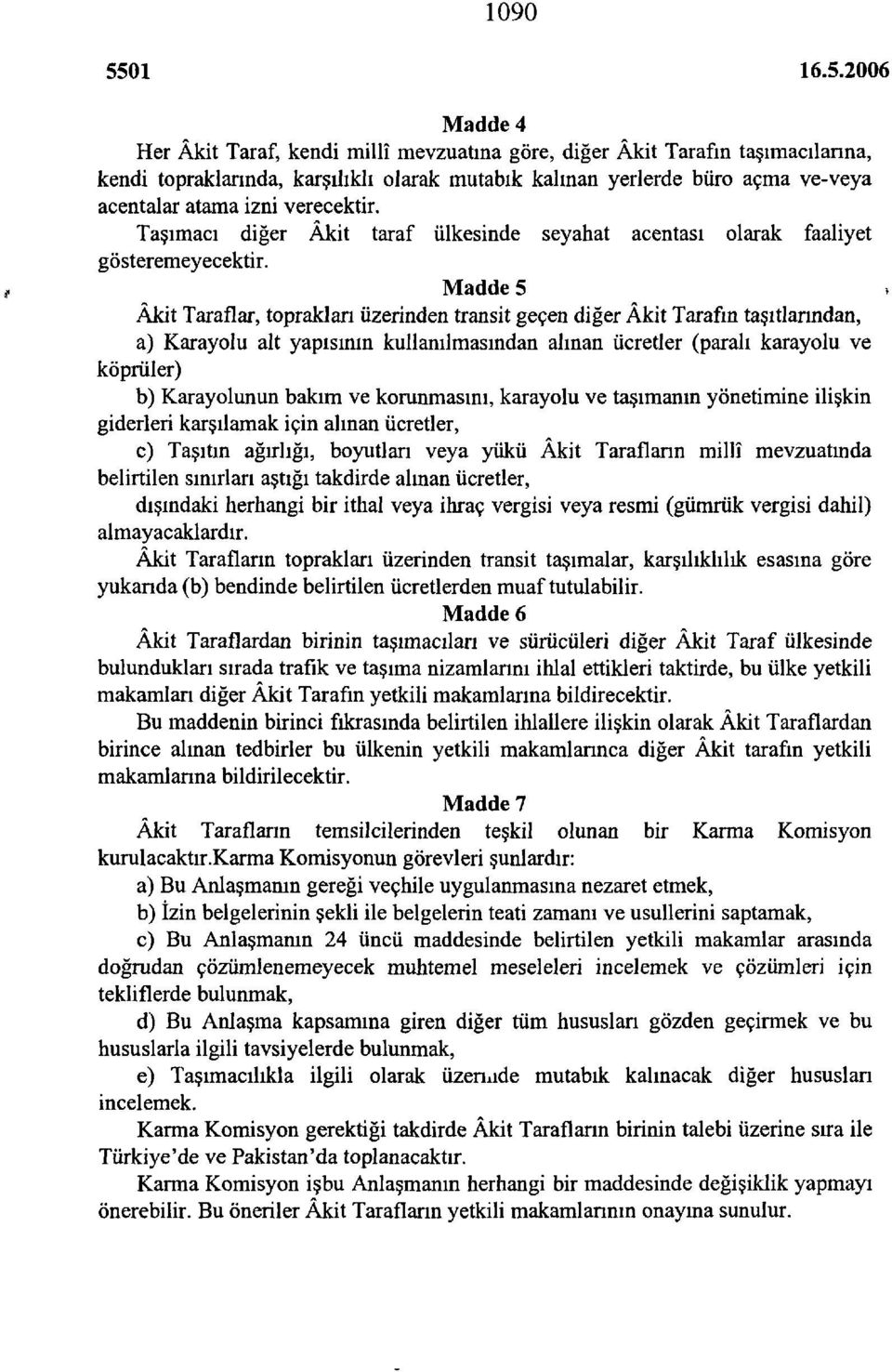 Madde 5» Âkit Taraflar, toprakları üzerinden transit geçen diğer Âkit Tarafın taşıtlarından, a) Karayolu alt yapısının kullanılmasından alman ücretler (paralı karayolu ve köprüler) b) Karayolunun