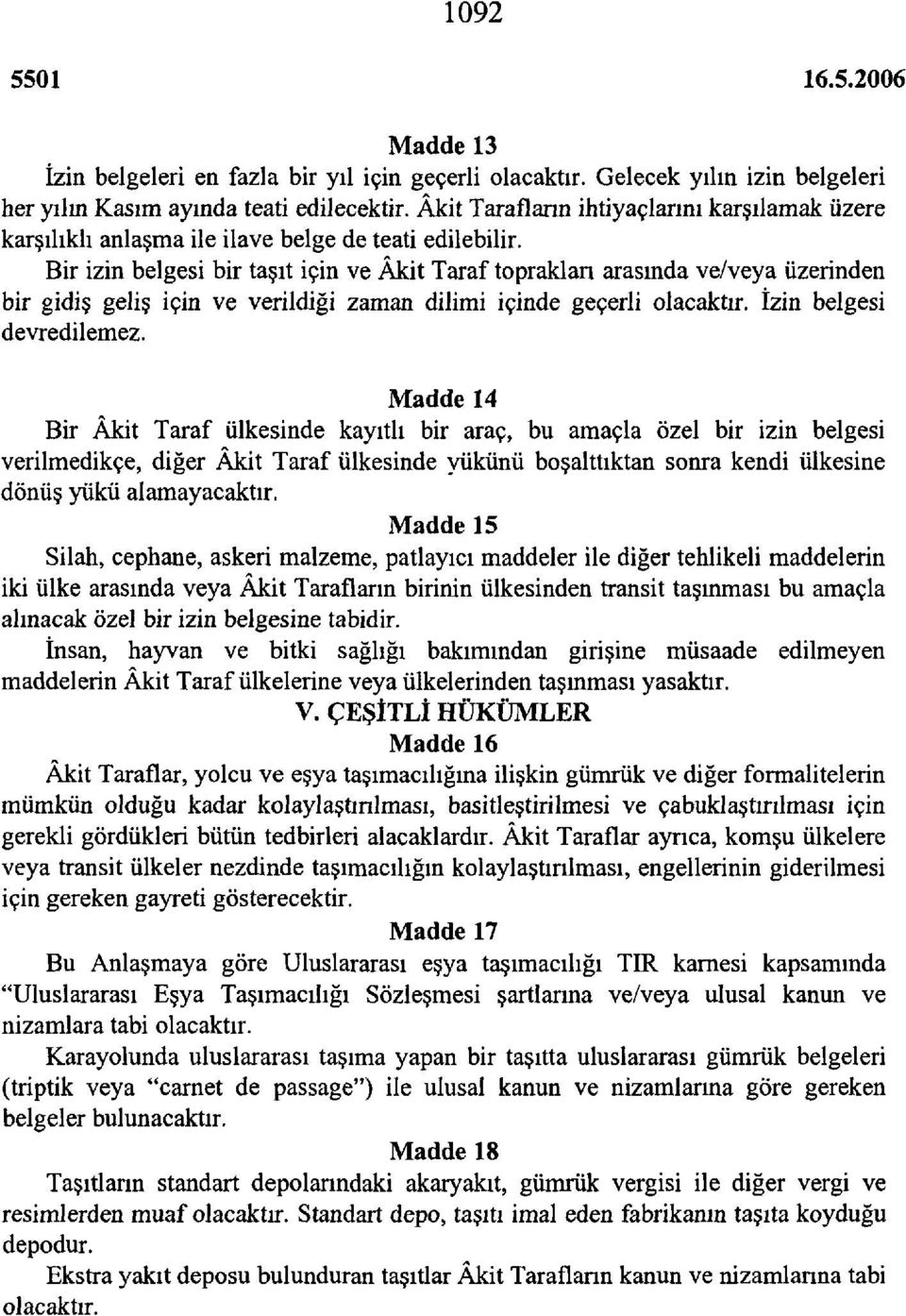 Bir izin belgesi bir taşıt için ve Âkit Taraf topraklan arasında ve/veya üzerinden bir gidiş geliş için ve verildiği zaman dilimi içinde geçerli olacaktır. İzin belgesi devredilemez.