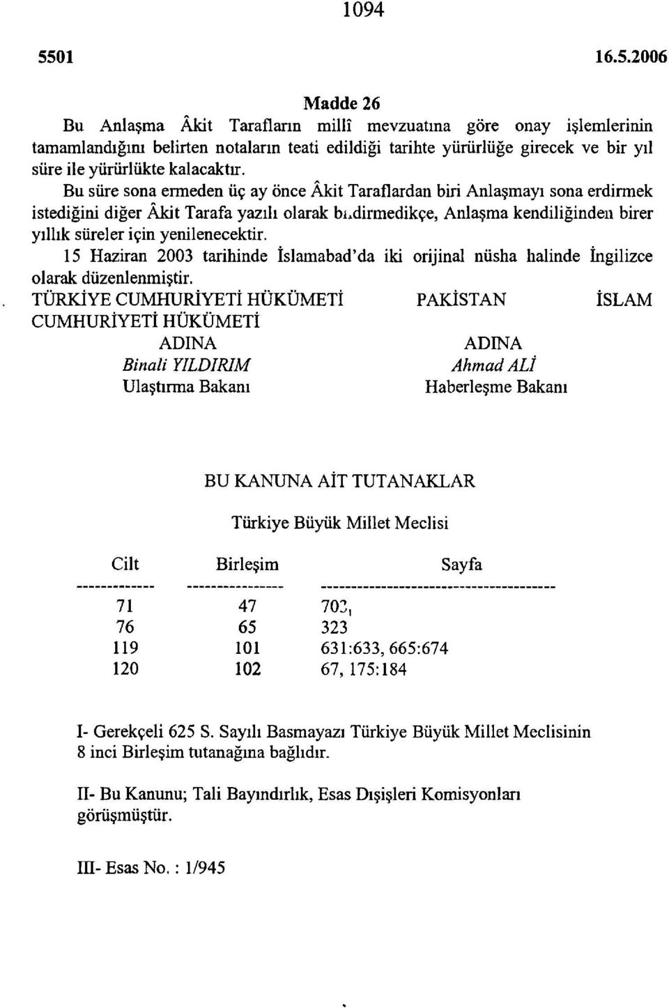 15 Haziran 2003 tarihinde İslamabad'da iki orijinal nüsha halinde İngilizce olarak düzenlenmiştir.