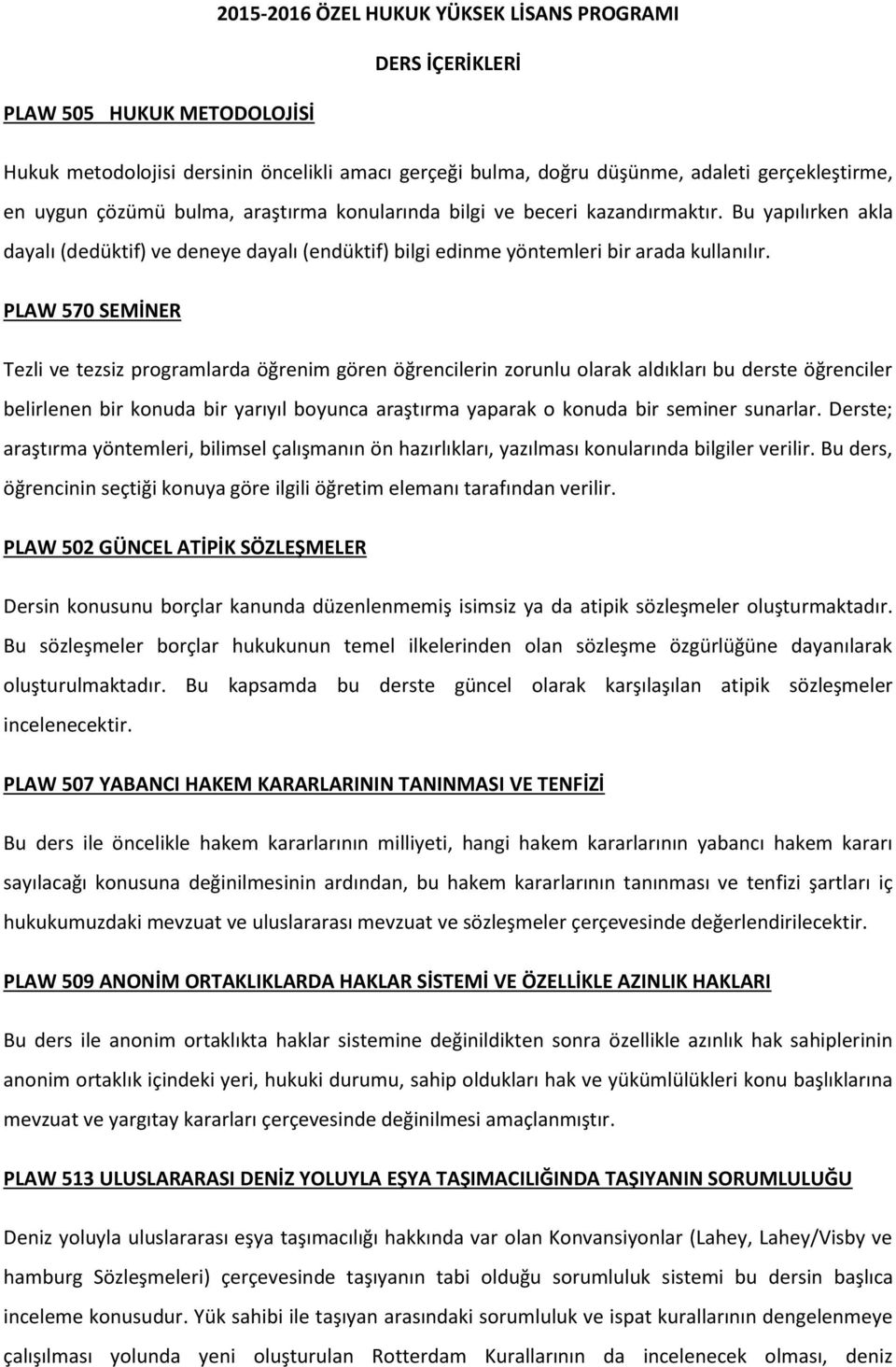 PLAW 570 SEMİNER Tezli ve tezsiz programlarda öğrenim gören öğrencilerin zorunlu olarak aldıkları bu derste öğrenciler belirlenen bir konuda bir yarıyıl boyunca araştırma yaparak o konuda bir seminer