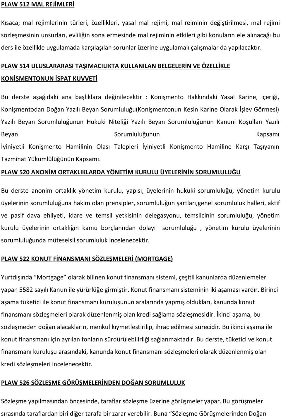 PLAW 514 ULUSLARARASI TAŞIMACILIKTA KULLANILAN BELGELERİN VE ÖZELLİKLE KONİŞMENTONUN İSPAT KUVVETİ Bu derste aşağıdaki ana başlıklara değinilecektir : Konişmento Hakkındaki Yasal Karine, içeriği,