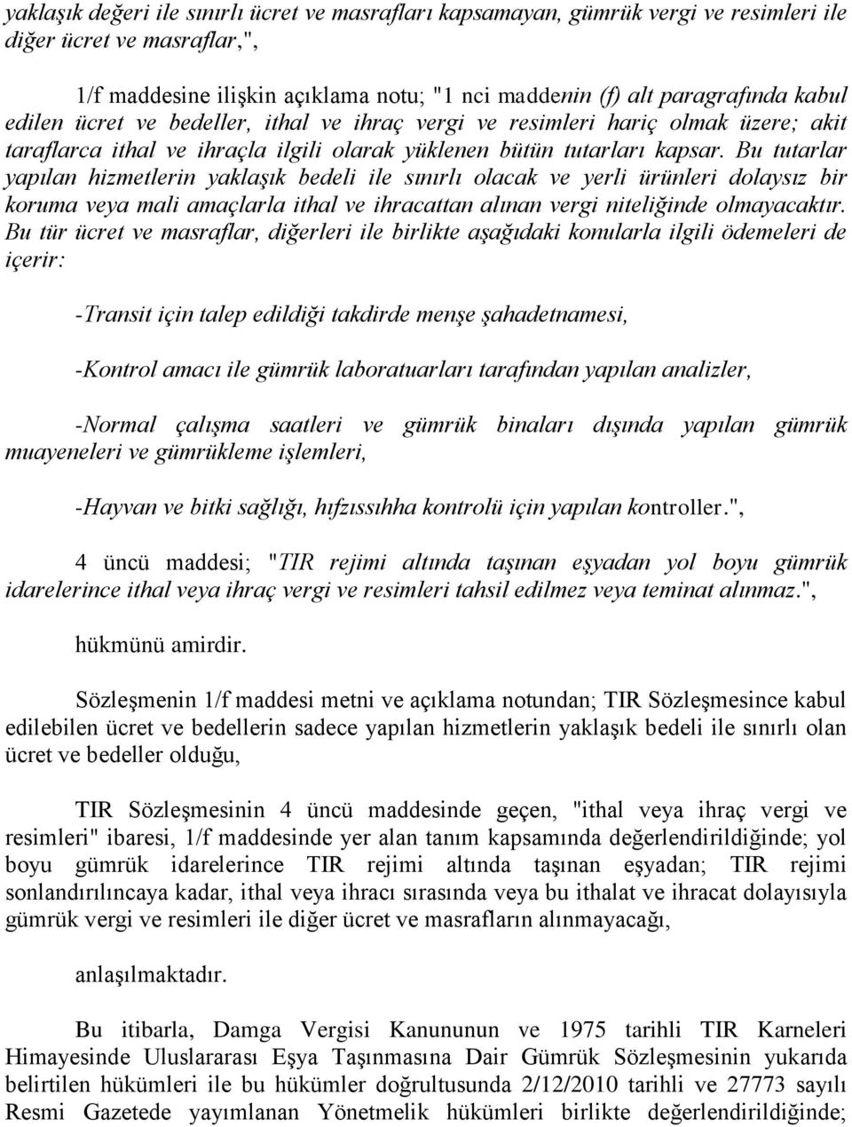 Bu tutarlar yapılan hizmetlerin yaklaşık bedeli ile sınırlı olacak ve yerli ürünleri dolaysız bir koruma veya mali amaçlarla ithal ve ihracattan alınan vergi niteliğinde olmayacaktır.