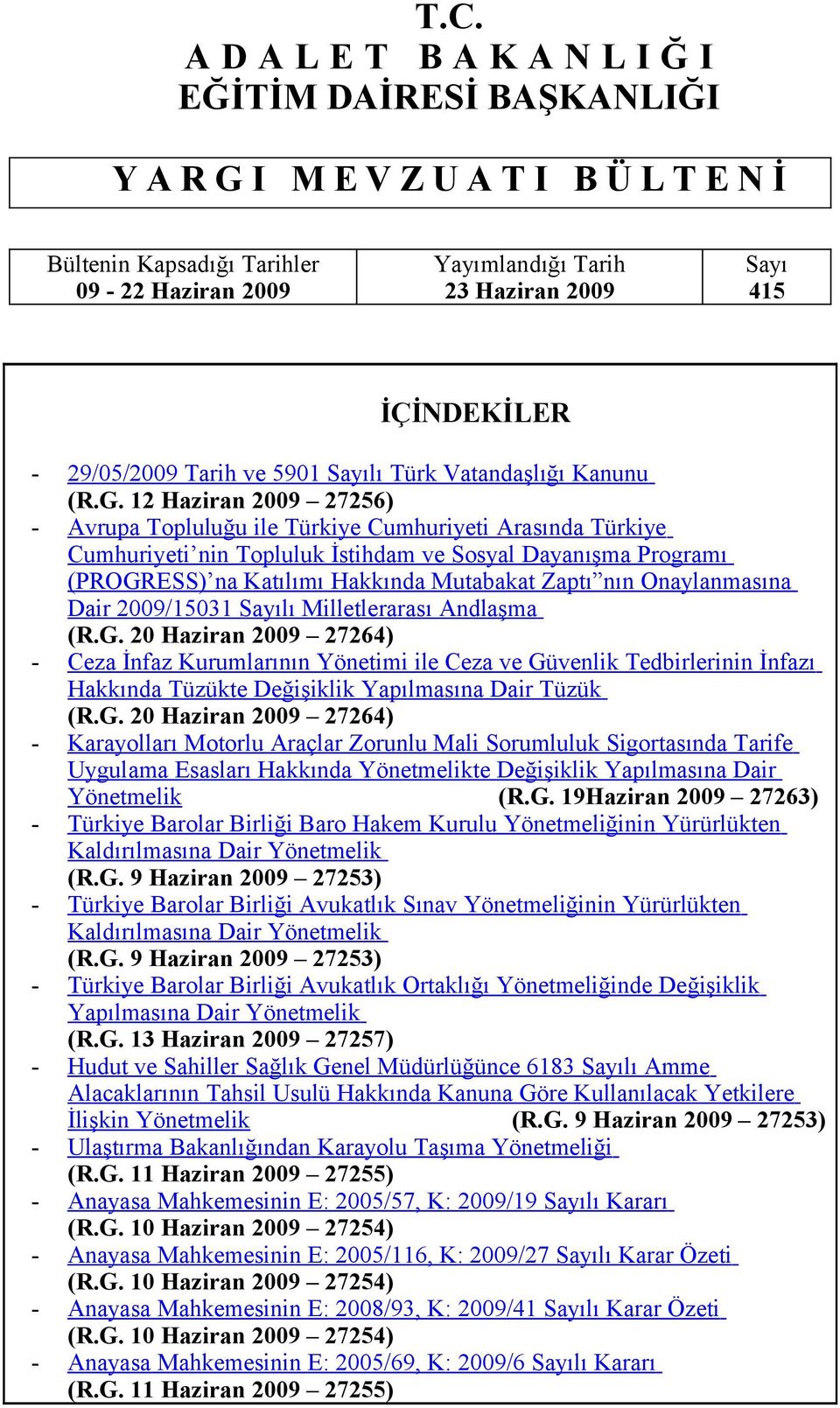 12 Haziran 2009 27256) - Avrupa Topluluğu ile Türkiye Cumhuriyeti Arasında Türkiye Cumhuriyeti nin Topluluk İstihdam ve Sosyal Dayanışma Programı (PROGRESS) na Katılımı Hakkında Mutabakat Zaptı nın