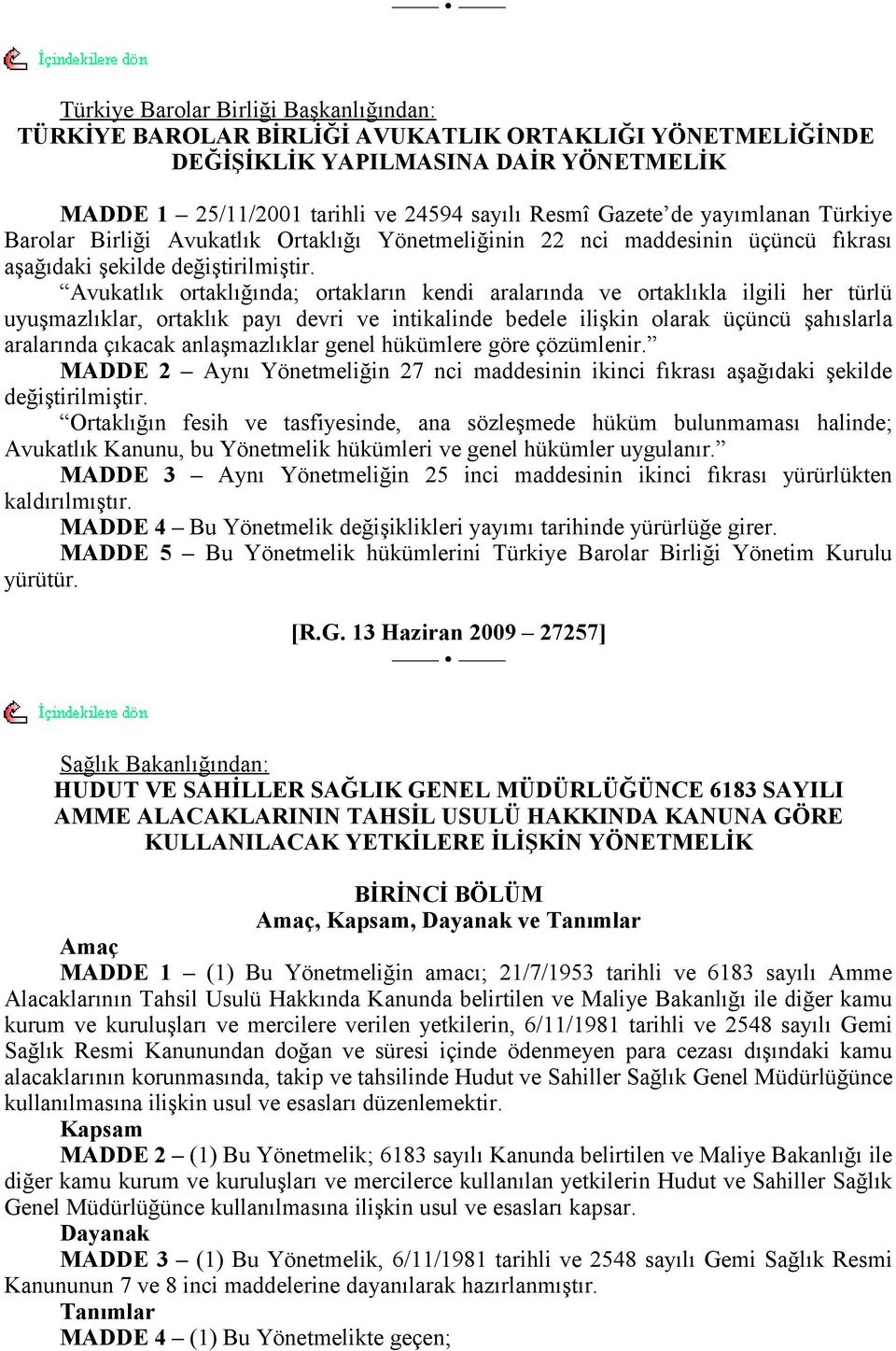 Avukatlık ortaklığında; ortakların kendi aralarında ve ortaklıkla ilgili her türlü uyuşmazlıklar, ortaklık payı devri ve intikalinde bedele ilişkin olarak üçüncü şahıslarla aralarında çıkacak