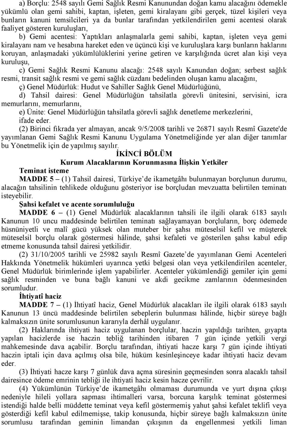 nam ve hesabına hareket eden ve üçüncü kişi ve kuruluşlara karşı bunların haklarını koruyan, anlaşmadaki yükümlülüklerini yerine getiren ve karşılığında ücret alan kişi veya kuruluşu, c) Gemi Sağlık