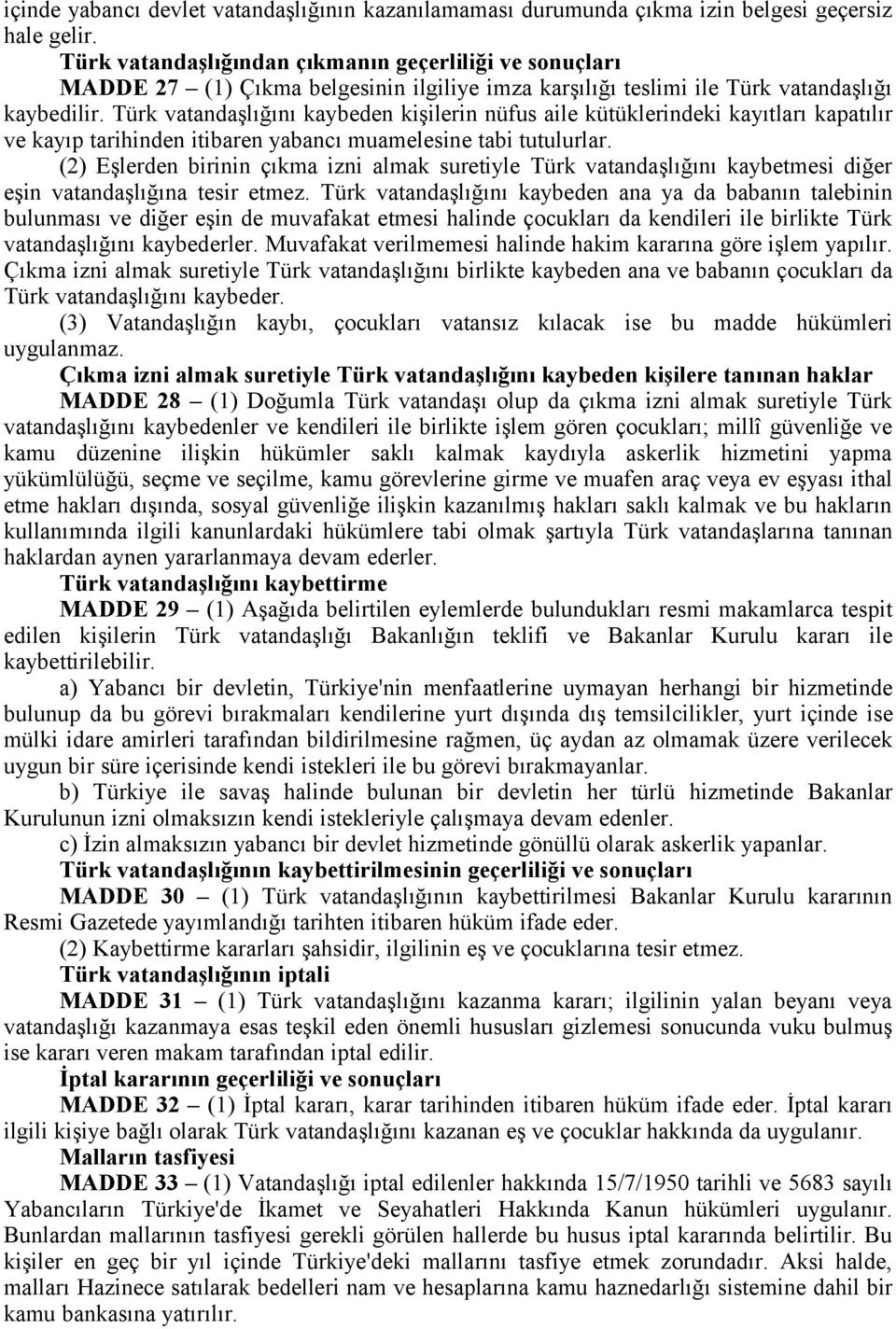 Türk vatandaşlığını kaybeden kişilerin nüfus aile kütüklerindeki kayıtları kapatılır ve kayıp tarihinden itibaren yabancı muamelesine tabi tutulurlar.
