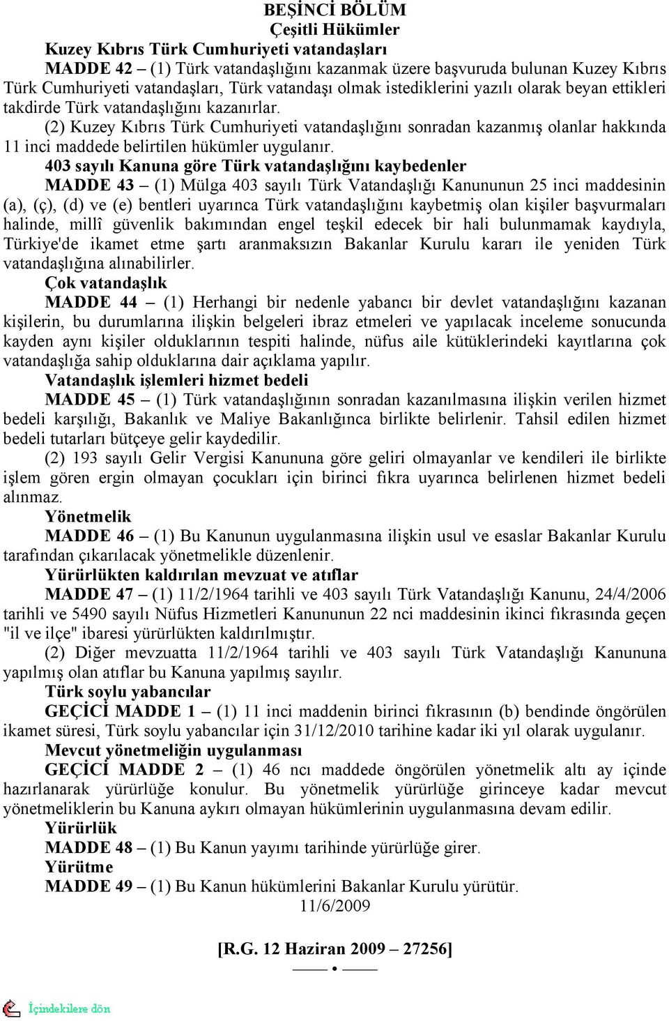 (2) Kuzey Kıbrıs Türk Cumhuriyeti vatandaşlığını sonradan kazanmış olanlar hakkında 11 inci maddede belirtilen hükümler uygulanır.