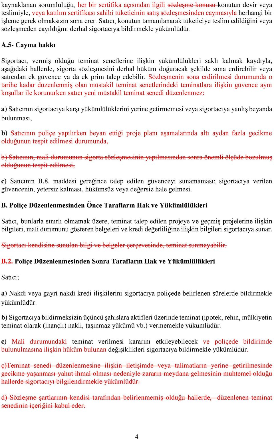 5- Cayma hakkı Sigortacı, vermiş olduğu teminat senetlerine ilişkin yükümlülükleri saklı kalmak kaydıyla, aşağıdaki hallerde, sigorta sözleşmesini derhal hüküm doğuracak şekilde sona erdirebilir veya