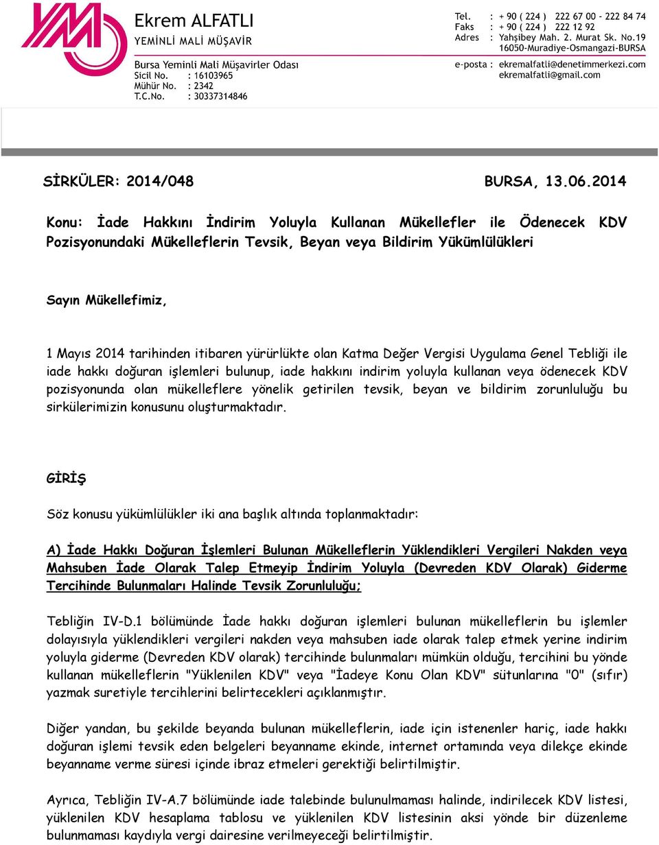 itibaren yürürlükte olan Katma Değer Vergisi Uygulama Genel Tebliği ile iade hakkı doğuran işlemleri bulunup, iade hakkını indirim yoluyla kullanan veya ödenecek KDV pozisyonunda olan mükelleflere