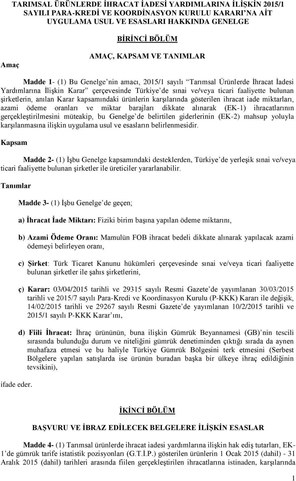 anılan Karar kapsamındaki ürünlerin karşılarında gösterilen ihracat iade miktarları, azami ödeme oranları ve miktar barajları dikkate alınarak (EK-1) ihracatlarının gerçekleştirilmesini müteakip, bu