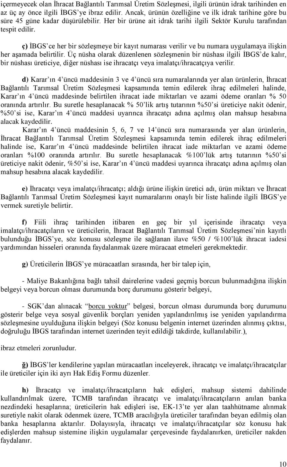 ç) İBGS ce her bir sözleşmeye bir kayıt numarası verilir ve bu numara uygulamaya ilişkin her aşamada belirtilir.