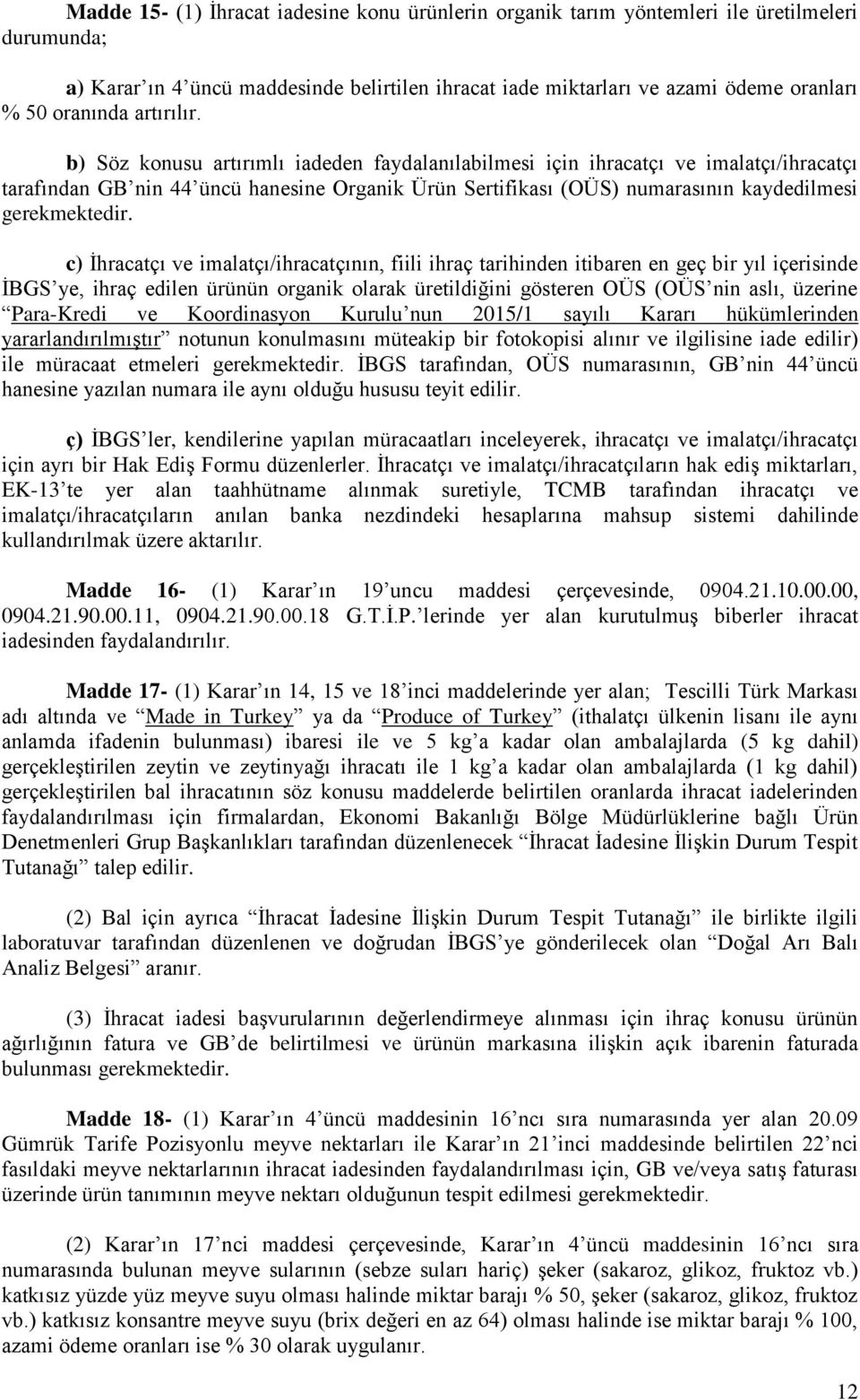 b) Söz konusu artırımlı iadeden faydalanılabilmesi için ihracatçı ve imalatçı/ihracatçı tarafından GB nin 44 üncü hanesine Organik Ürün Sertifikası (OÜS) numarasının kaydedilmesi gerekmektedir.