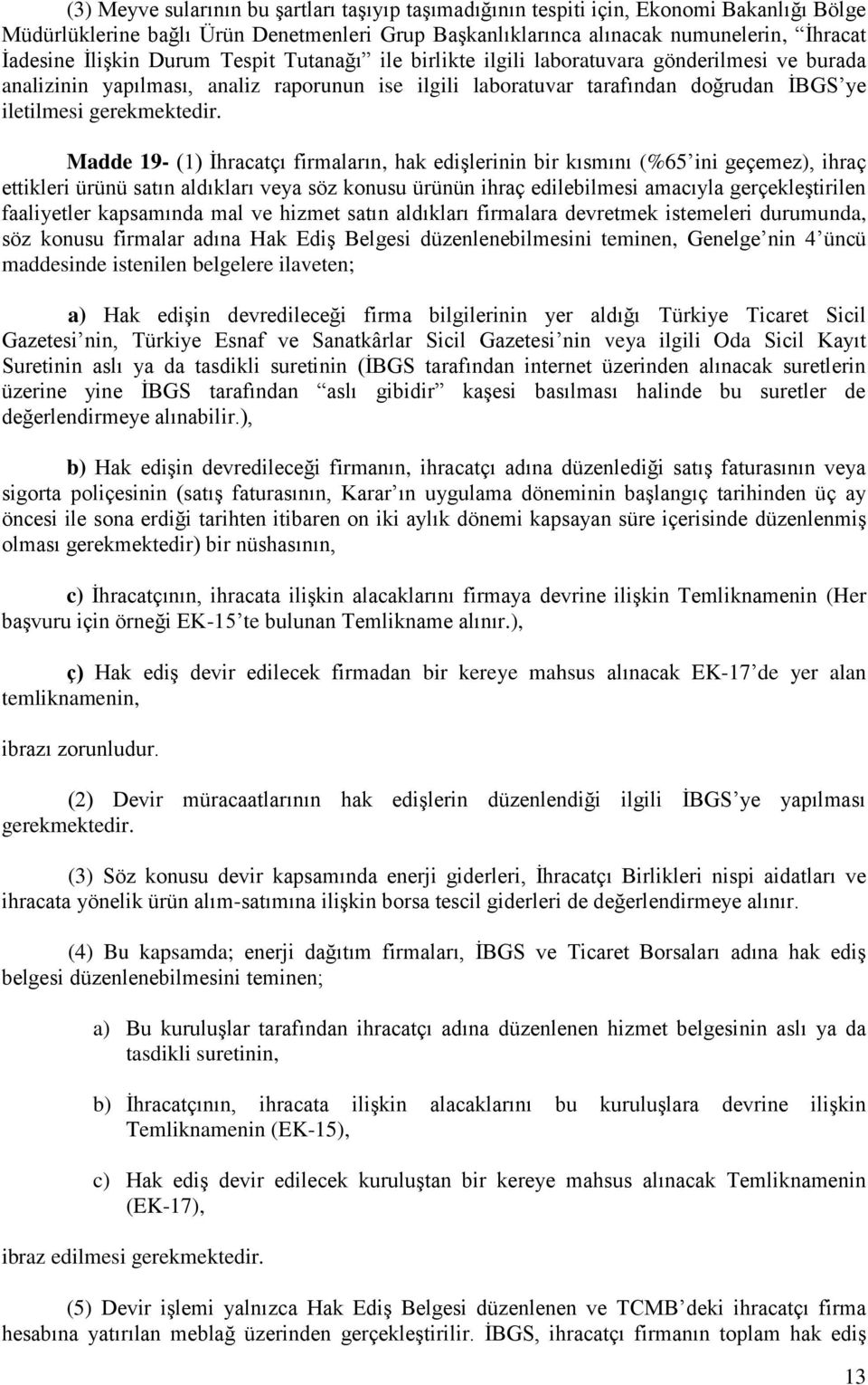 Madde 19- (1) İhracatçı firmaların, hak edişlerinin bir kısmını (%65 ini geçemez), ihraç ettikleri ürünü satın aldıkları veya söz konusu ürünün ihraç edilebilmesi amacıyla gerçekleştirilen