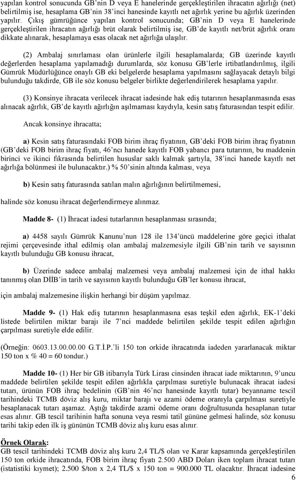 Çıkış gümrüğünce yapılan kontrol sonucunda; GB nin D veya E hanelerinde gerçekleştirilen ihracatın ağırlığı brüt olarak belirtilmiş ise, GB de kayıtlı net/brüt ağırlık oranı dikkate alınarak,