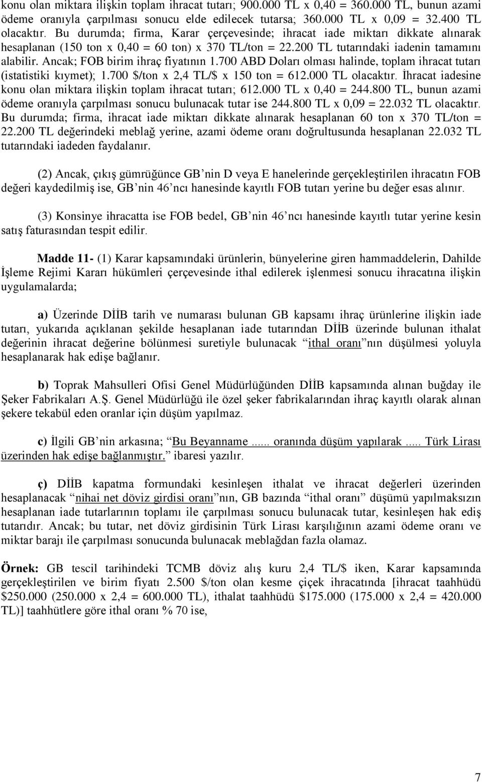 Ancak; FOB birim ihraç fiyatının 1.700 ABD Doları olması halinde, toplam ihracat tutarı (istatistiki kıymet); 1.700 $/ton x 2,4 TL/$ x 150 ton = 612.000 TL olacaktır.