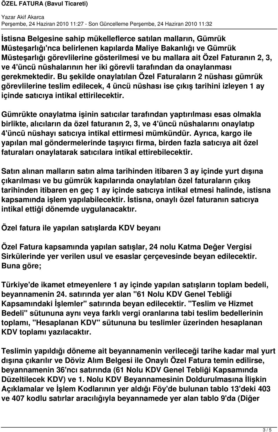 Bu şekilde onaylatılan Özel Faturaların 2 nüshası gümrük görevlilerine teslim edilecek, 4 üncü nüshası ise çıkış tarihini izleyen 1 ay içinde satıcıya intikal ettirilecektir.