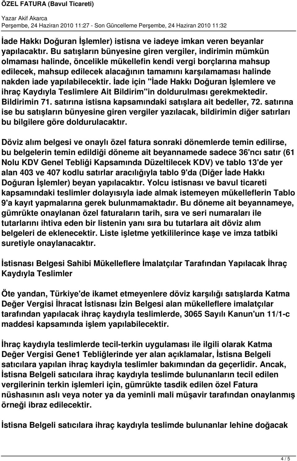 nakden iade yapılabilecektir. İade için "İade Hakkı Doğuran İşlemlere ve ihraç Kaydıyla Teslimlere Ait Bildirim"in doldurulması gerekmektedir. Bildirimin 71.