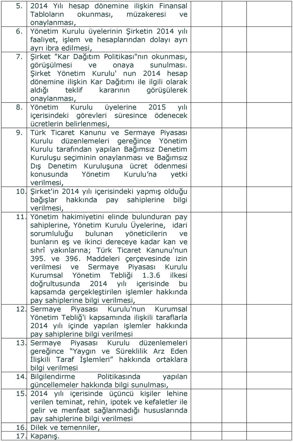 Şirket Yönetim Kurulu' nun 2014 hesap dönemine ilişkin Kar Dağıtımı ile ilgili olarak aldığı teklif kararının görüşülerek onaylanması, 8.