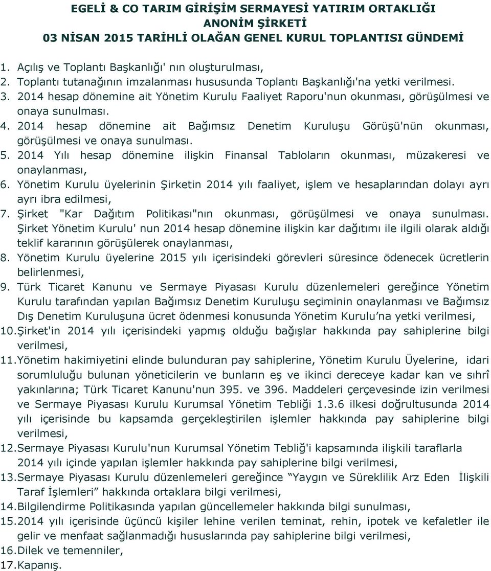 2014 hesap dönemine ait Bağımsız Denetim Kuruluşu Görüşü'nün okunması, görüşülmesi ve onaya sunulması. 5. 2014 Yılı hesap dönemine ilişkin Finansal Tabloların okunması, müzakeresi ve onaylanması, 6.