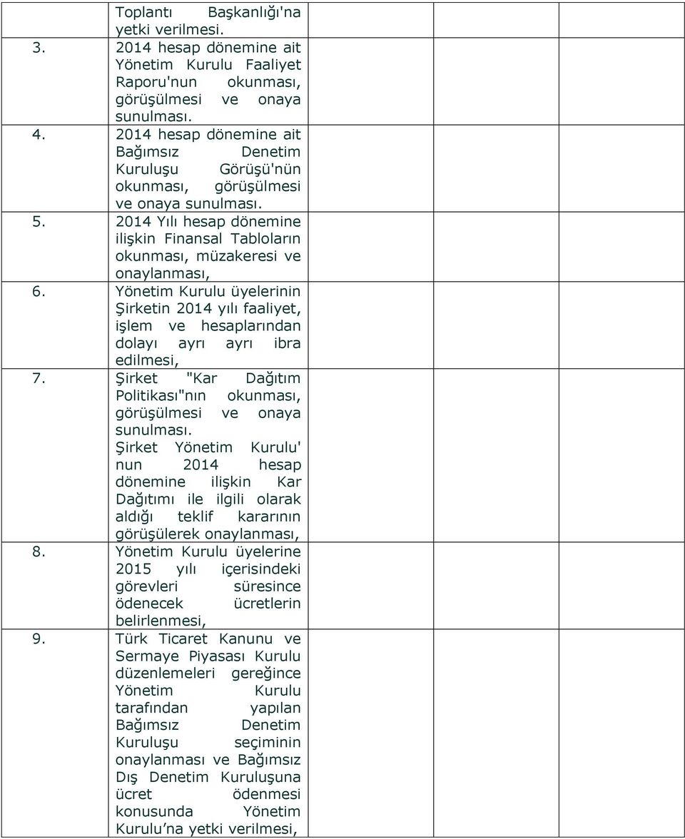 Yönetim Kurulu üyelerinin Şirketin 2014 yılı faaliyet, işlem ve hesaplarından dolayı ayrı ayrı ibra edilmesi, 7. Şirket "Kar Dağıtım Politikası"nın okunması, görüşülmesi ve onaya sunulması.