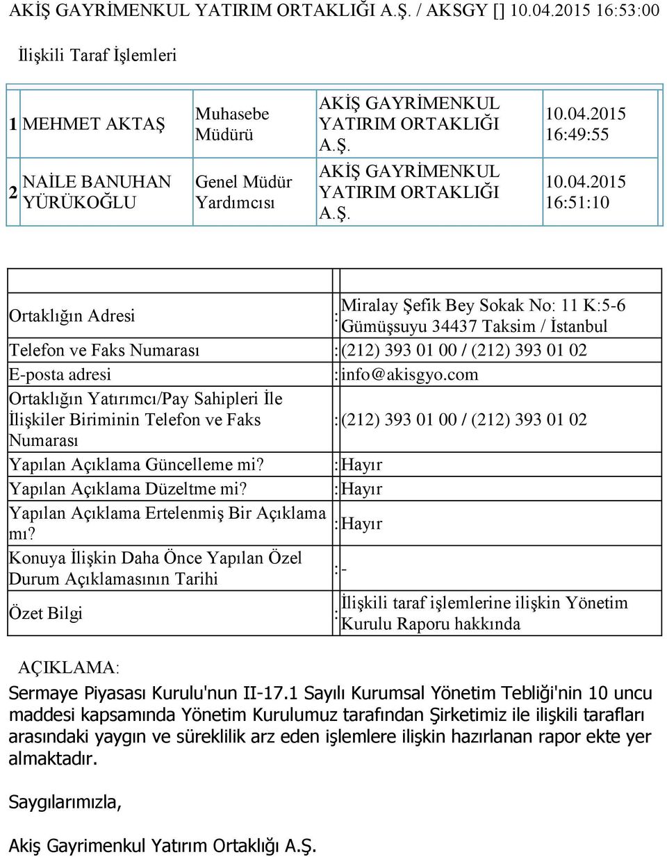 04.2015 16:49:55 10.04.2015 16:51:10 Ortaklığın Adresi Miralay ġefik Bey Sokak No: 11 K:5-6 : GümüĢsuyu 34437 Taksim / Ġstanbul Telefon ve Faks Numarası :(212) 393 01 00 / (212) 393 01 02 E-posta adresi : info@akisgyo.